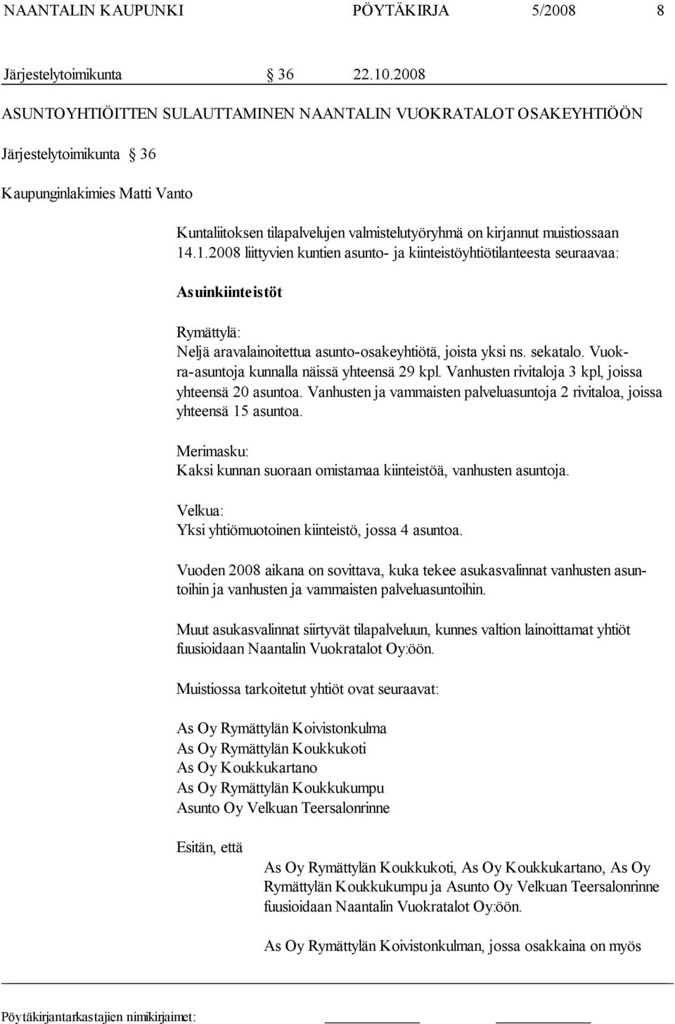 tiossaan 14.1.2008 liittyvien kuntien asunto- ja kiinteistöyhtiötilanteesta seuraavaa: Asuinkiinteistöt Rymättylä: Neljä aravalainoitettua asunto-osakeyhtiötä, joista yksi ns. sekatalo.