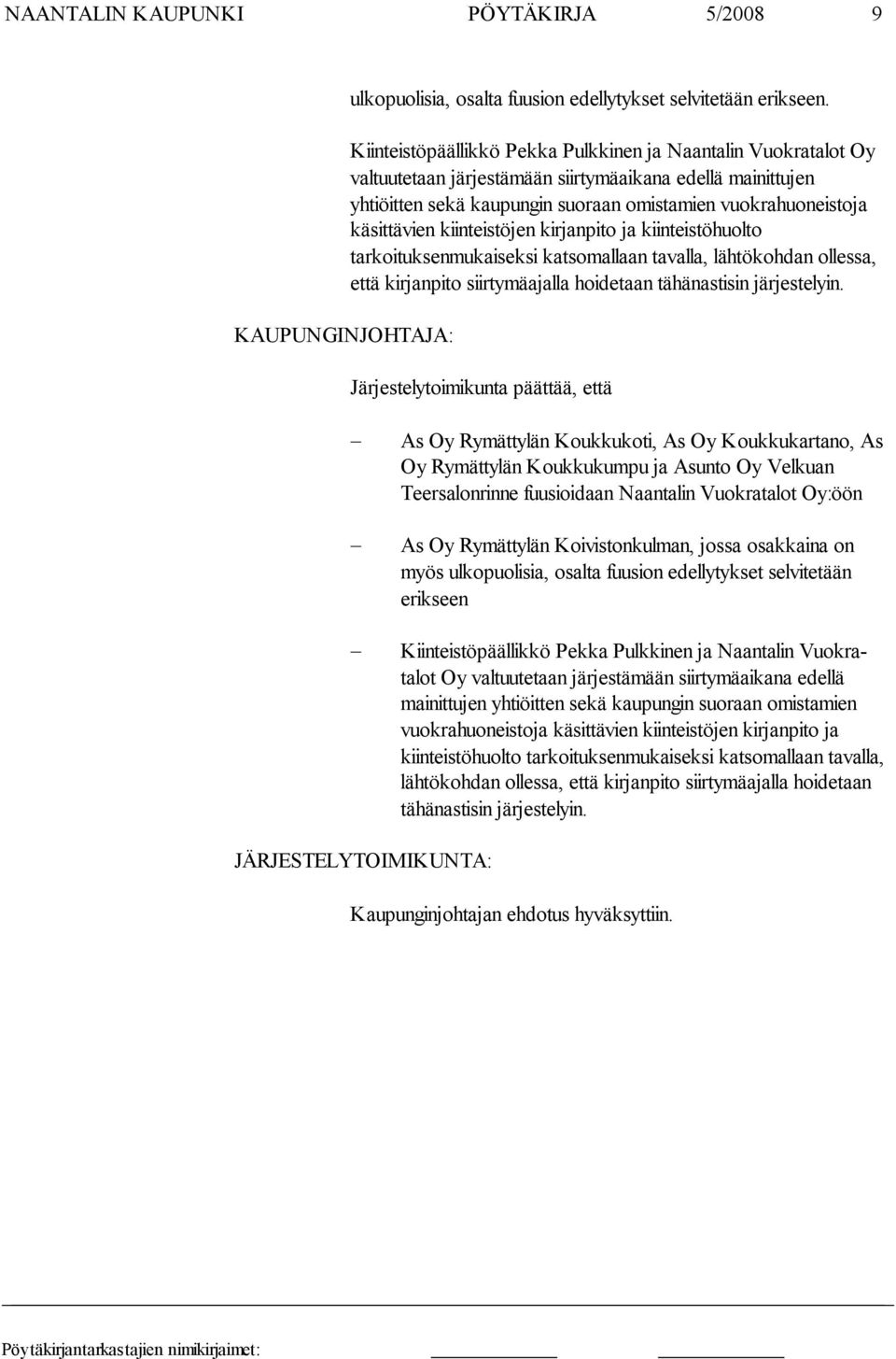 käsittävien kiinteistöjen kirjan pito ja kiinteistö huolto tarkoituksenmukaiseksi katsomallaan tavalla, lähtö kohdan ollessa, että kirjanpito siirtymäajalla hoidetaan tähän astisin järjestelyin.