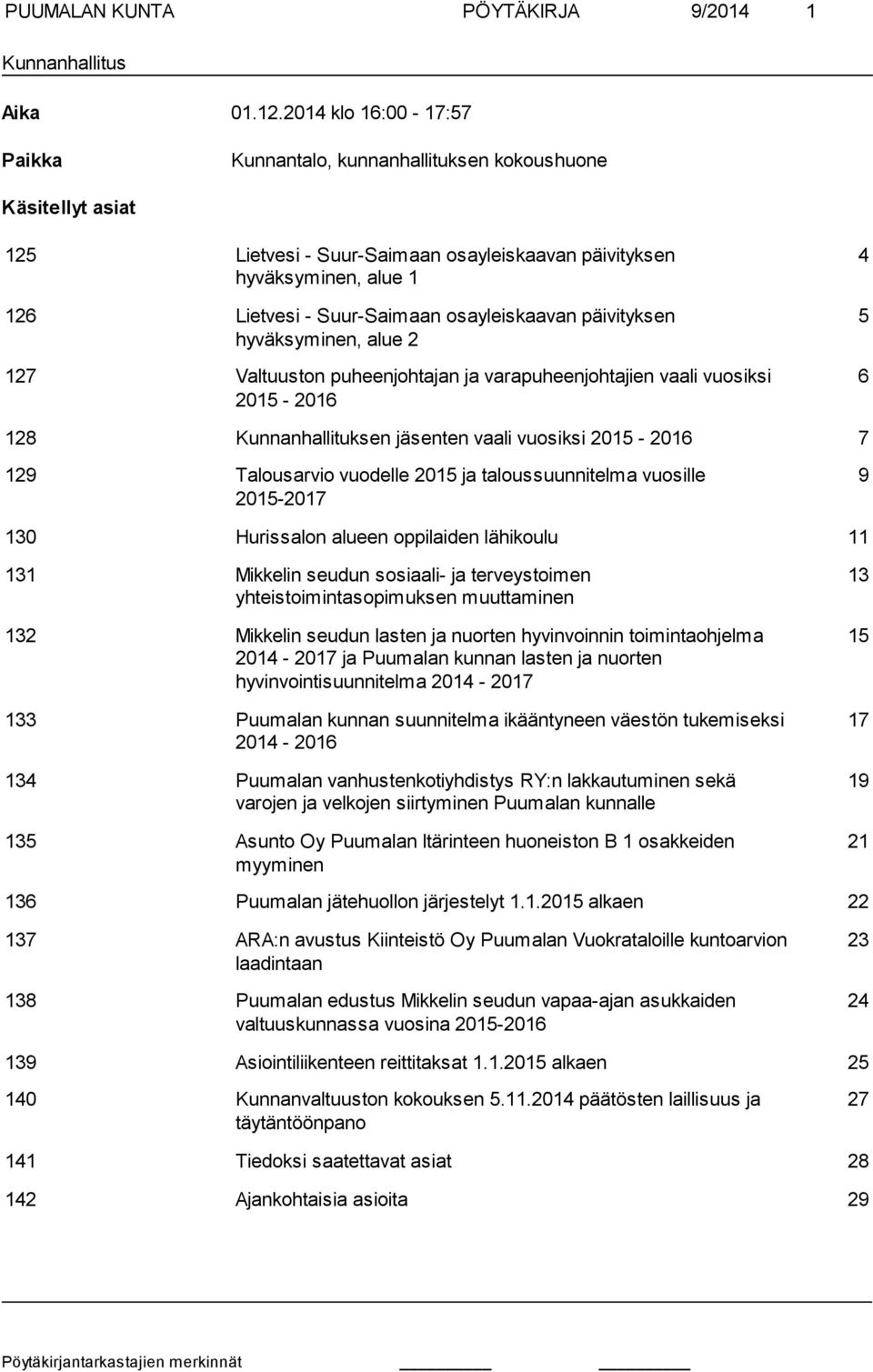 osayleiskaavan päivityksen hyväksyminen, alue 2 127 Valtuuston puheenjohtajan ja varapuheenjohtajien vaali vuosiksi 2015-2016 4 5 6 128 Kunnanhallituksen jäsenten vaali vuosiksi 2015-2016 7 129