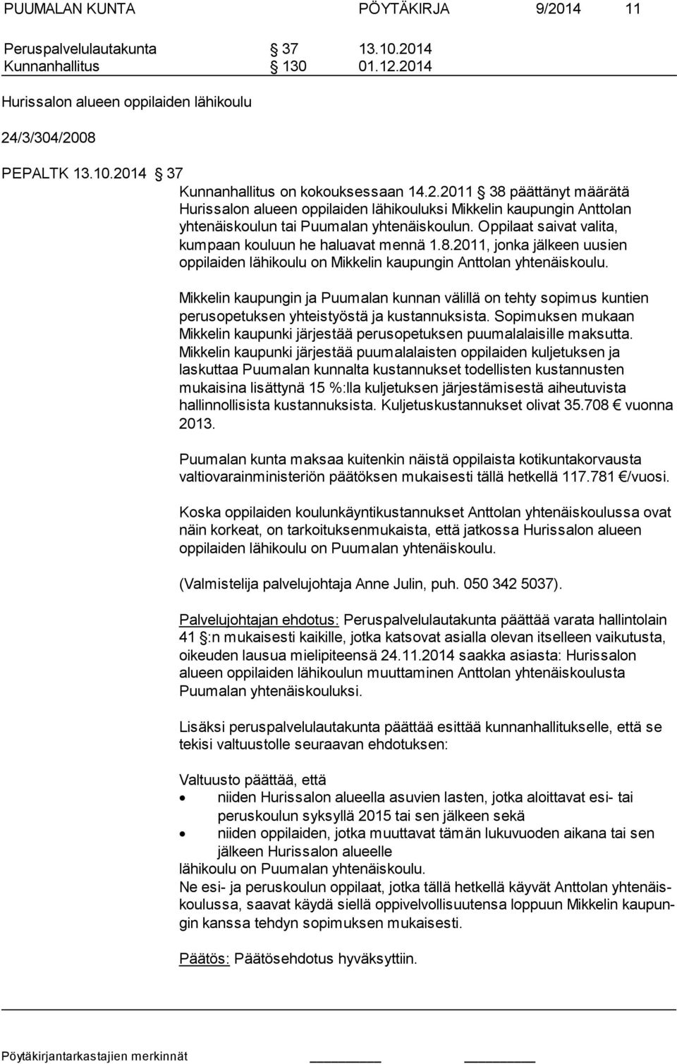 Oppilaat saivat valita, kumpaan kouluun he haluavat mennä 1.8.2011, jonka jälkeen uusien oppilaiden lähikoulu on Mikkelin kaupun gin Anttolan yhtenäiskoulu.