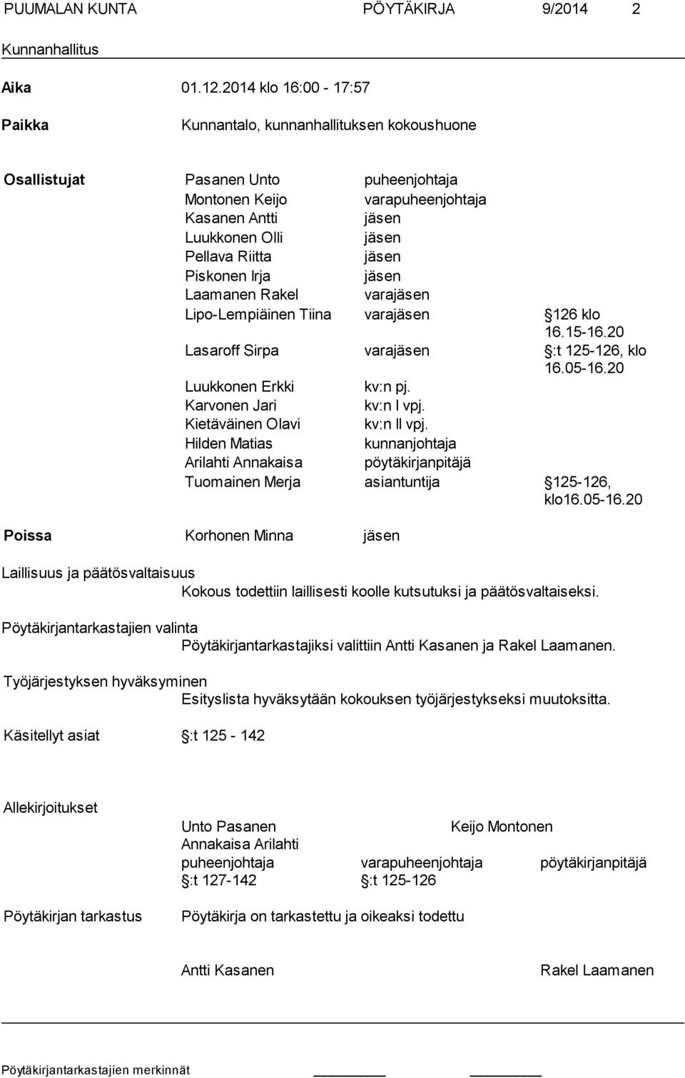 jäsen Piskonen Irja jäsen Laamanen Rakel varajäsen Lipo-Lempiäinen Tiina varajäsen 126 klo 16.15-16.20 Lasaroff Sirpa varajäsen :t 125-126, klo 16.05-16.20 Luukkonen Erkki kv:n pj.