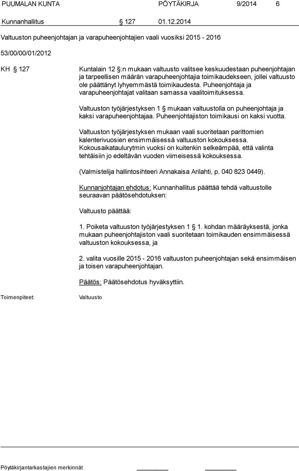 2014 Valtuuston puheenjohtajan ja varapuheenjohtajien vaali vuosiksi 2015-2016 53/00/00/01/2012 KH 127 Kuntalain 12 :n mukaan valtuusto valitsee keskuudestaan puheenjohtajan ja tar peellisen määrän