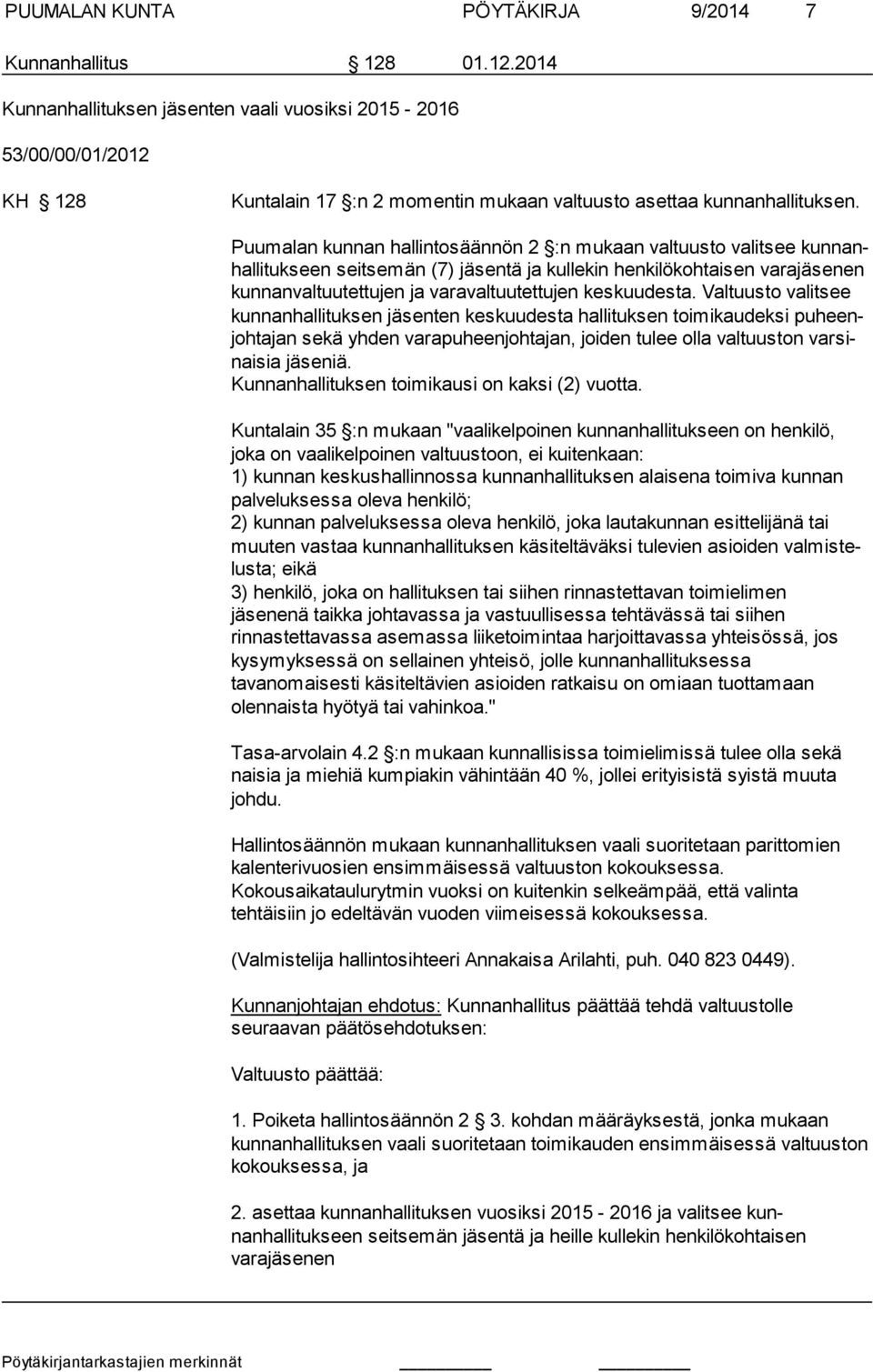 Puumalan kunnan hallintosäännön 2 :n mu kaan val tuus to va lit see kun nanhal li tuk seen seitsemän (7) jäsentä ja kullekin henkilö koh tai sen va ra jä se nen kun nan val tuu tettujen ja