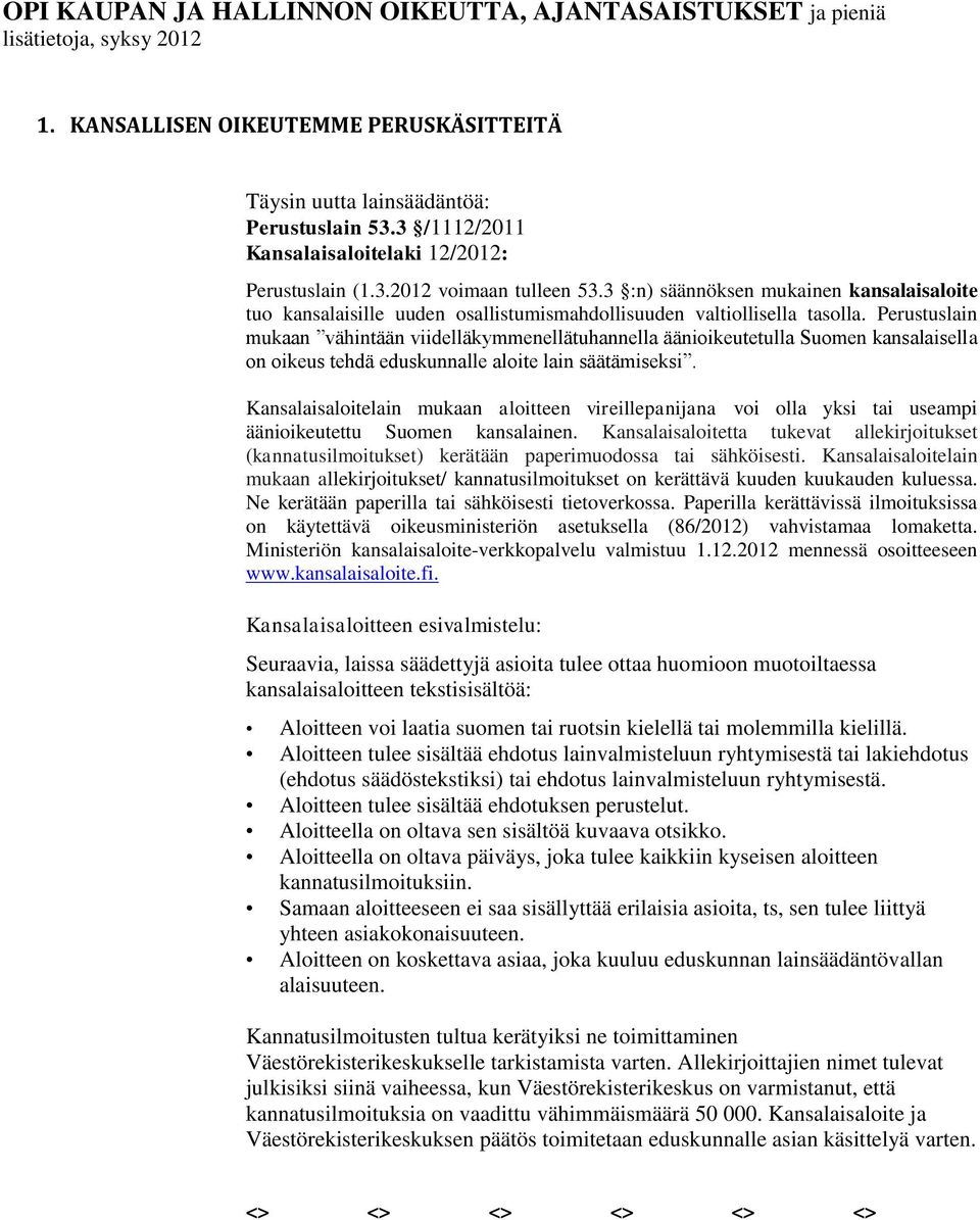 Perustuslain mukaan vähintään viidelläkymmenellätuhannella äänioikeutetulla Suomen kansalaisella on oikeus tehdä eduskunnalle aloite lain säätämiseksi.