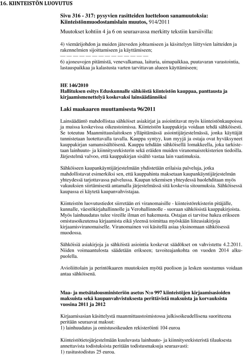 uimapaikkaa, puutavaran varastointia, lastauspaikkaa ja kalastusta varten tarvittavan alueen käyttämiseen; HE 146/2010 Hallituksen esitys Eduskunnalle sähköistä kiinteistön kauppaa, panttausta ja