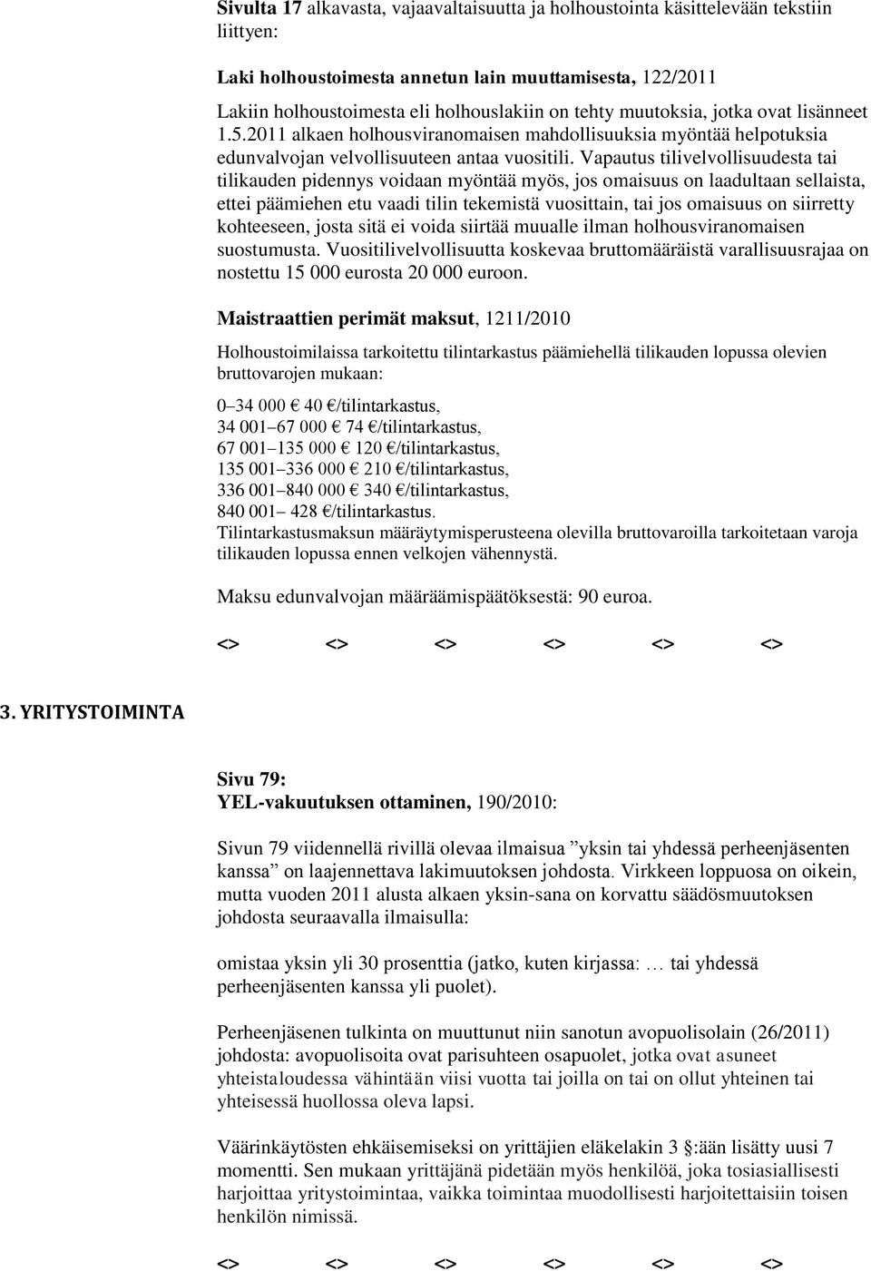 Vapautus tilivelvollisuudesta tai tilikauden pidennys voidaan myöntää myös, jos omaisuus on laadultaan sellaista, ettei päämiehen etu vaadi tilin tekemistä vuosittain, tai jos omaisuus on siirretty