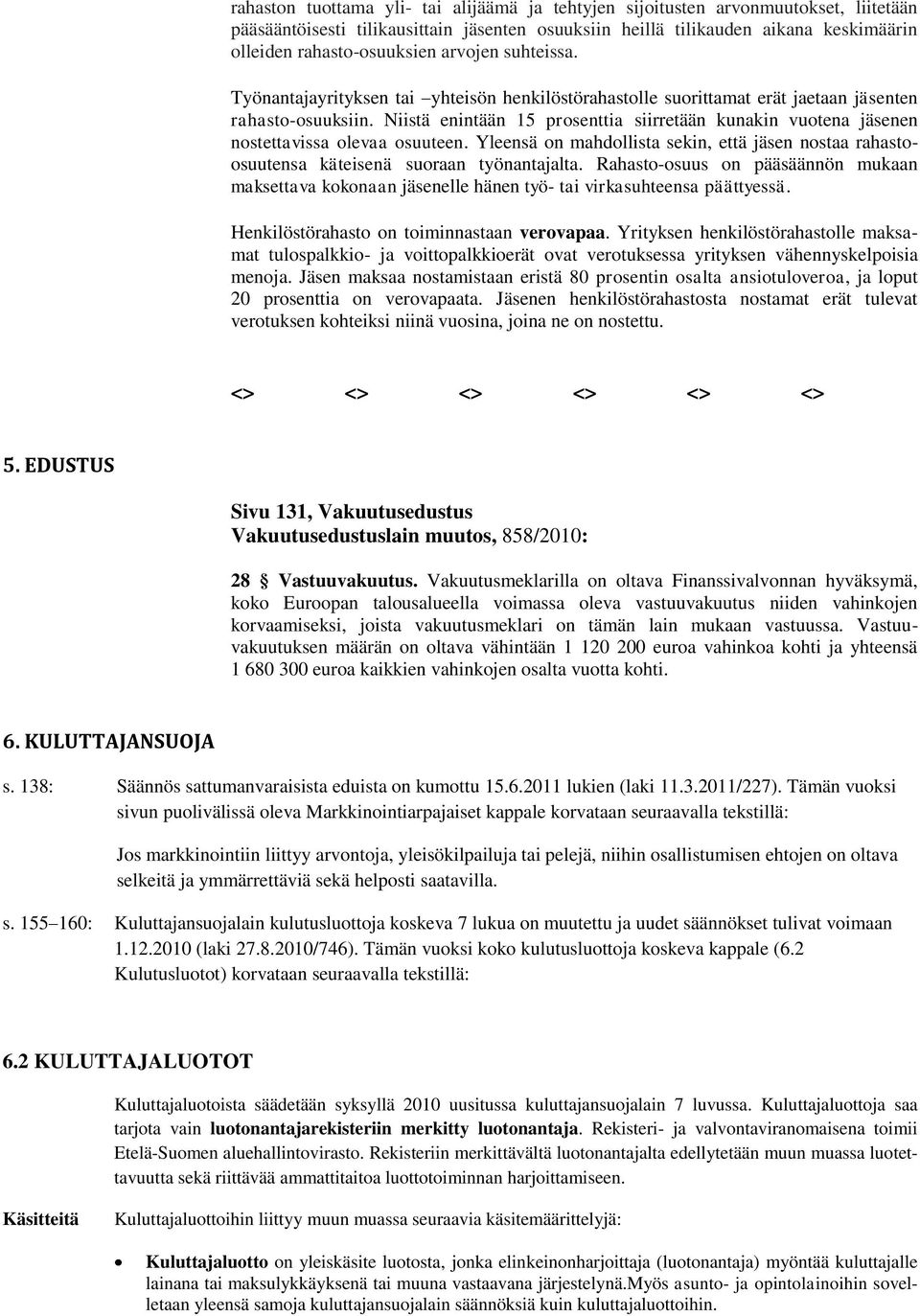 Niistä enintään 15 prosenttia siirretään kunakin vuotena jäsenen nostettavissa olevaa osuuteen. Yleensä on mahdollista sekin, että jäsen nostaa rahastoosuutensa käteisenä suoraan työnantajalta.