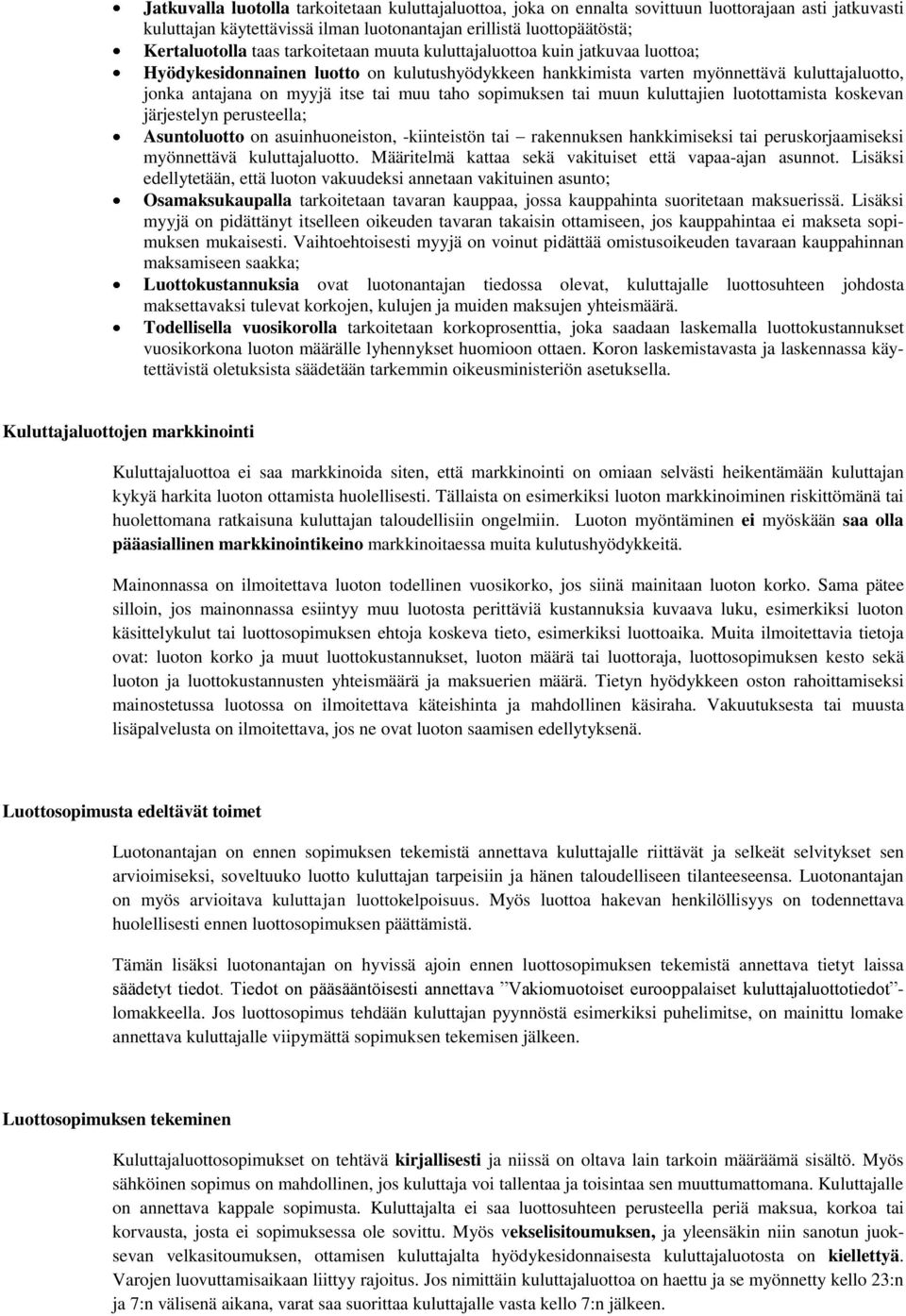 sopimuksen tai muun kuluttajien luotottamista koskevan järjestelyn perusteella; Asuntoluotto on asuinhuoneiston, -kiinteistön tai rakennuksen hankkimiseksi tai peruskorjaamiseksi myönnettävä