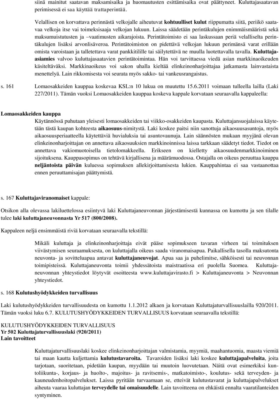 Laissa säädetään perintäkulujen enimmäismääristä sekä maksumuistutusten ja vaatimusten aikarajoista. Perintätoimisto ei saa laskussaan periä velalliselta perintäkulujen lisäksi arvonlisäveroa.