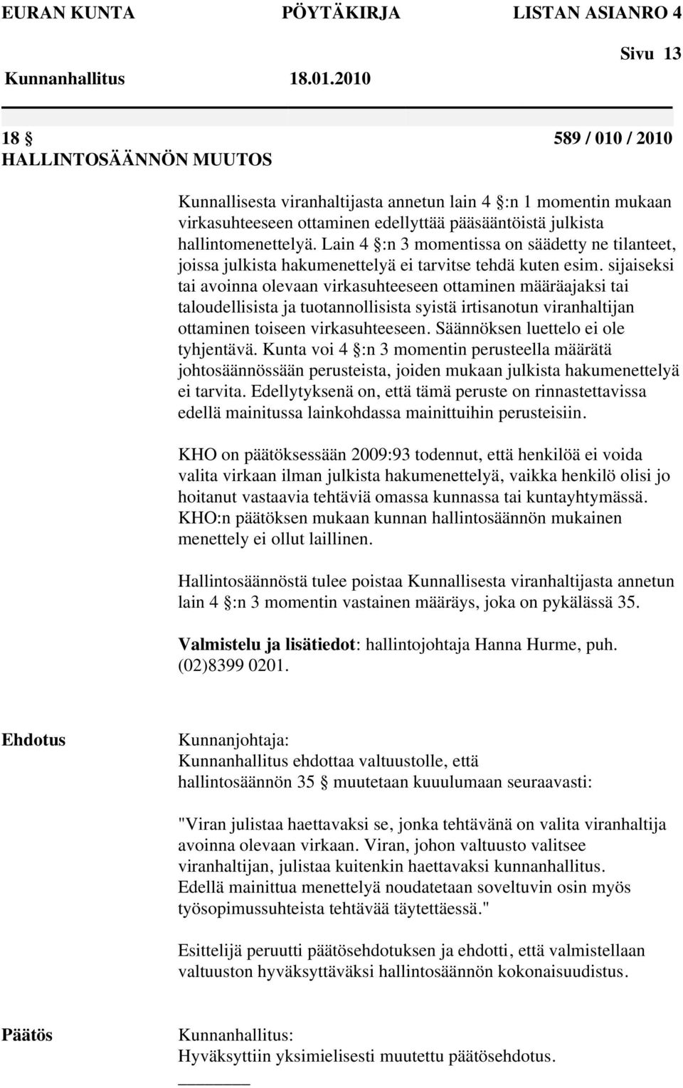 hallintomenettelyä. Lain 4 :n 3 momentissa on säädetty ne tilanteet, joissa julkista hakumenettelyä ei tarvitse tehdä kuten esim.