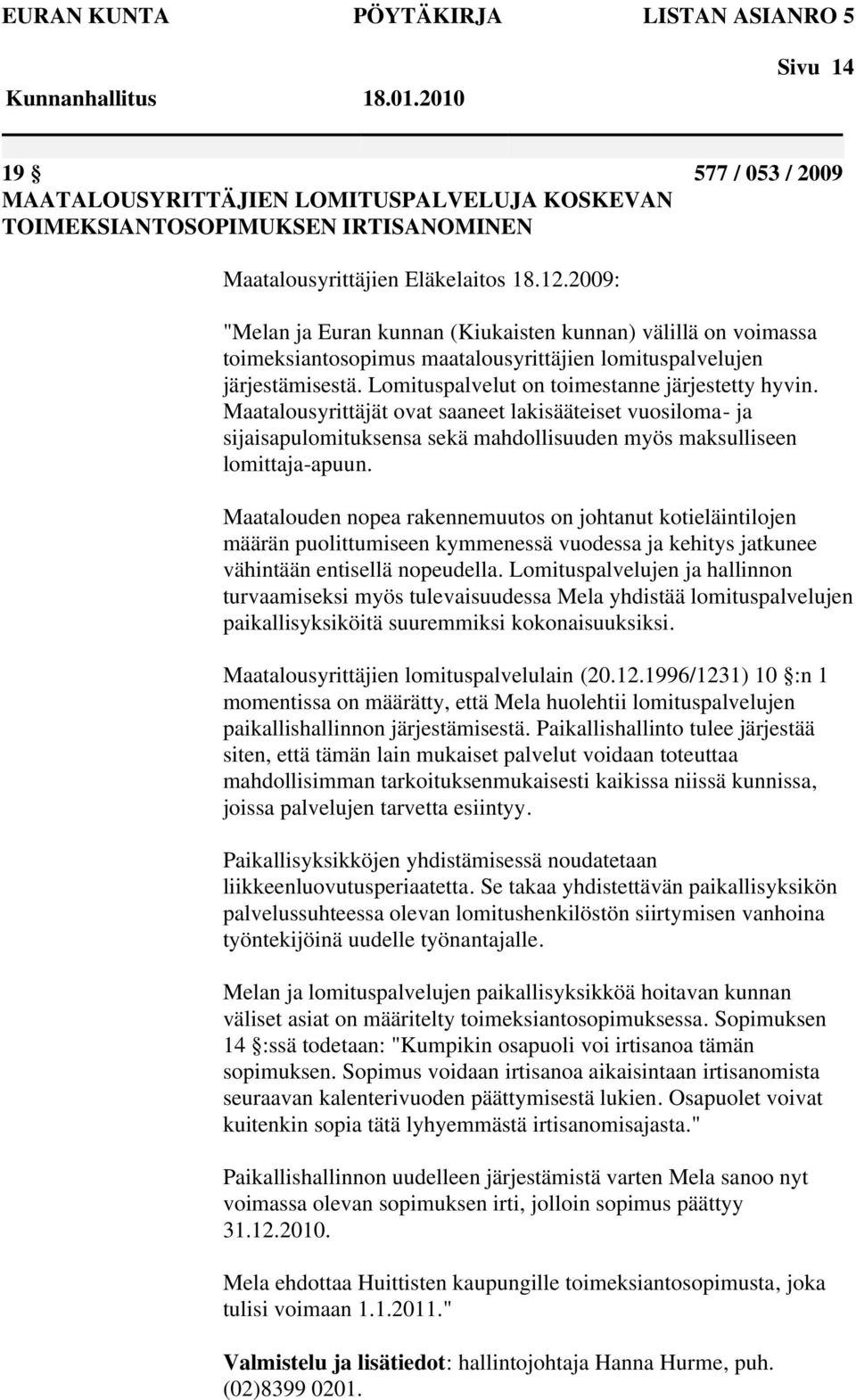 2009: "Melan ja Euran kunnan (Kiukaisten kunnan) välillä on voimassa toimeksiantosopimus maatalousyrittäjien lomituspalvelujen järjestämisestä. Lomituspalvelut on toimestanne järjestetty hyvin.