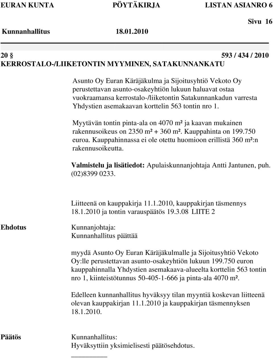 vuokraamansa kerrostalo-/liiketontin Satakunnankadun varresta Yhdystien asemakaavan korttelin 563 tontin nro 1.