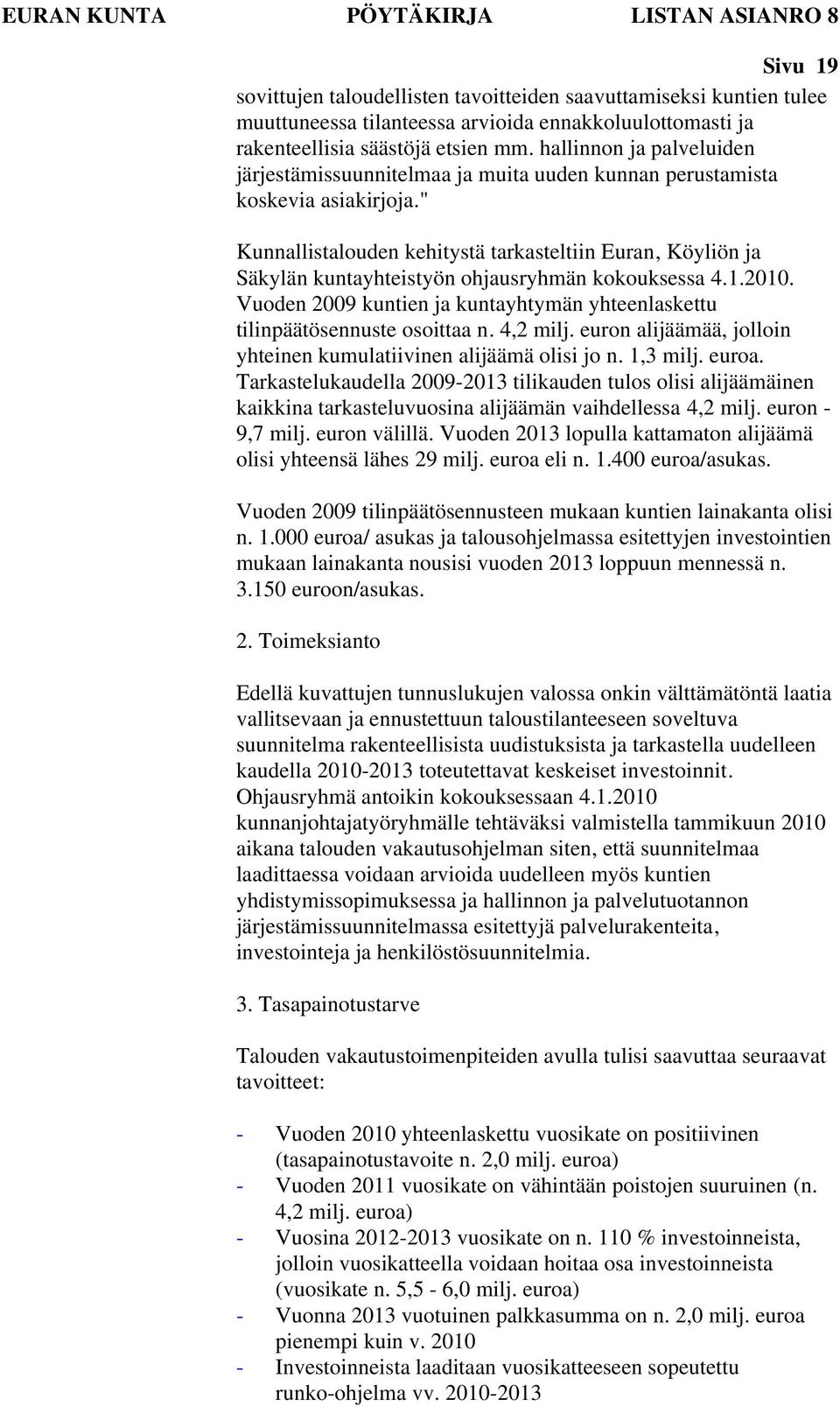 " Kunnallistalouden kehitystä tarkasteltiin Euran, Köyliön ja Säkylän kuntayhteistyön ohjausryhmän kokouksessa 4.1.2010.