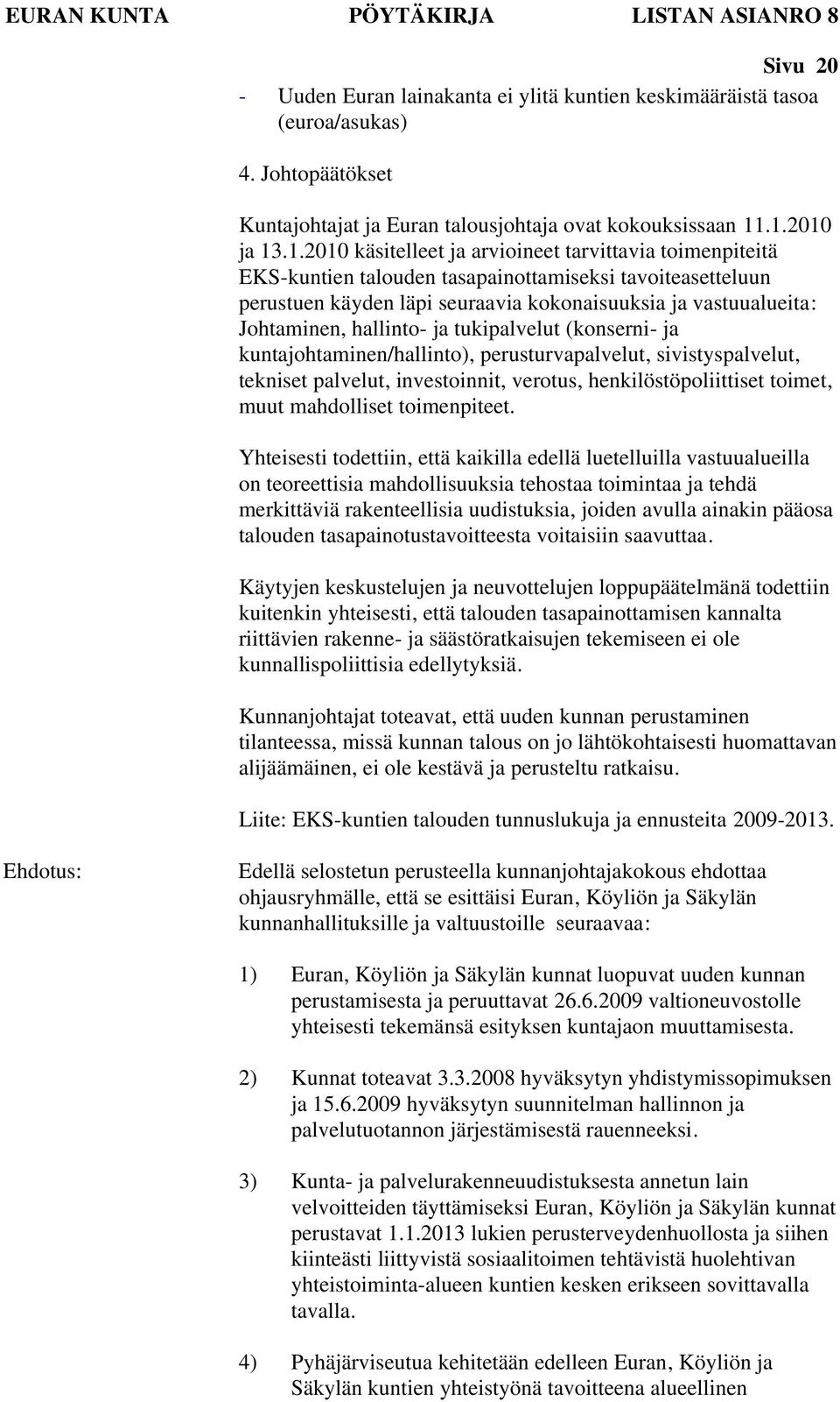 .1.2010 ja 13.1.2010 käsitelleet ja arvioineet tarvittavia toimenpiteitä EKS-kuntien talouden tasapainottamiseksi tavoiteasetteluun perustuen käyden läpi seuraavia kokonaisuuksia ja vastuualueita: