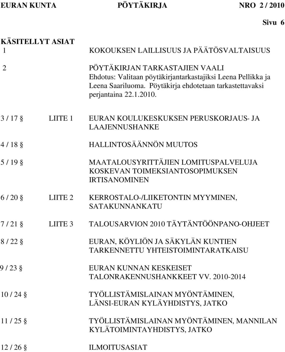 Sivu 6 3 / 17 LIITE 1 EURAN KOULUKESKUKSEN PERUSKORJAUS- JA LAAJENNUSHANKE 4 / 18 HALLINTOSÄÄNNÖN MUUTOS 5 / 19 MAATALOUSYRITTÄJIEN LOMITUSPALVELUJA KOSKEVAN TOIMEKSIANTOSOPIMUKSEN IRTISANOMINEN 6 /