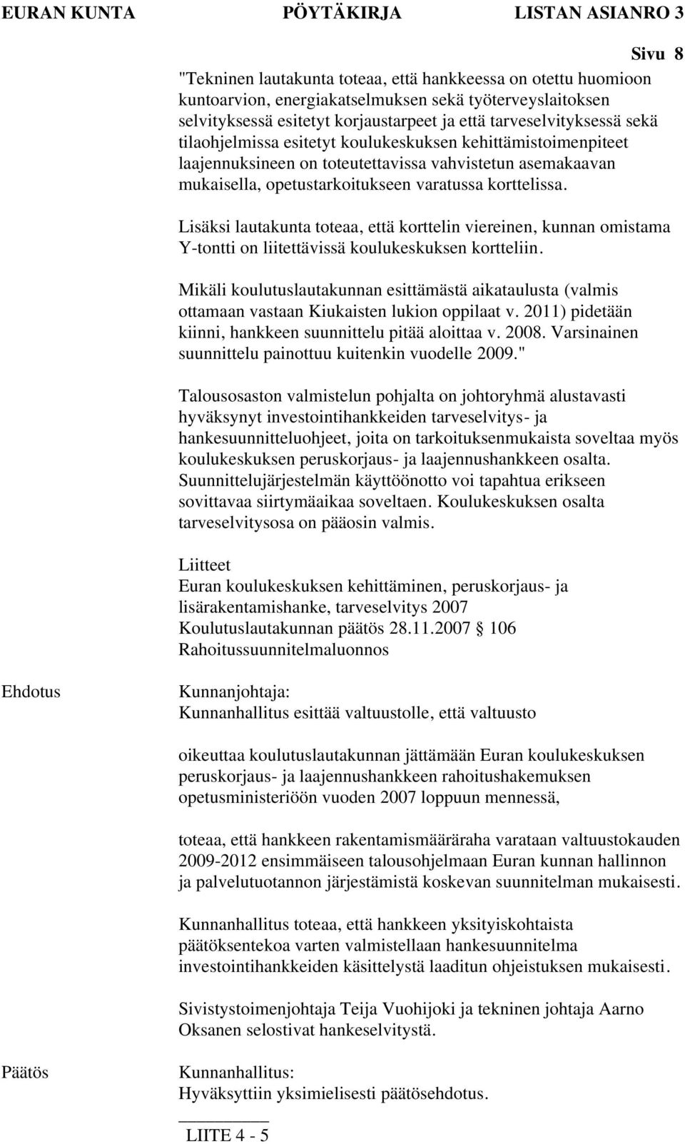 varatussa korttelissa. Lisäksi lautakunta toteaa, että korttelin viereinen, kunnan omistama Y-tontti on liitettävissä koulukeskuksen kortteliin.