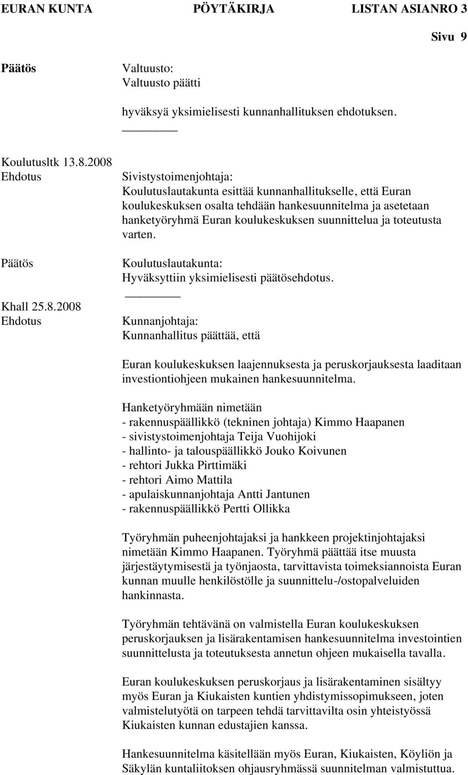 suunnittelua ja toteutusta varten. Koulutuslautakunta: Kunnanhallitus päättää, että Euran koulukeskuksen laajennuksesta ja peruskorjauksesta laaditaan investiontiohjeen mukainen hankesuunnitelma.