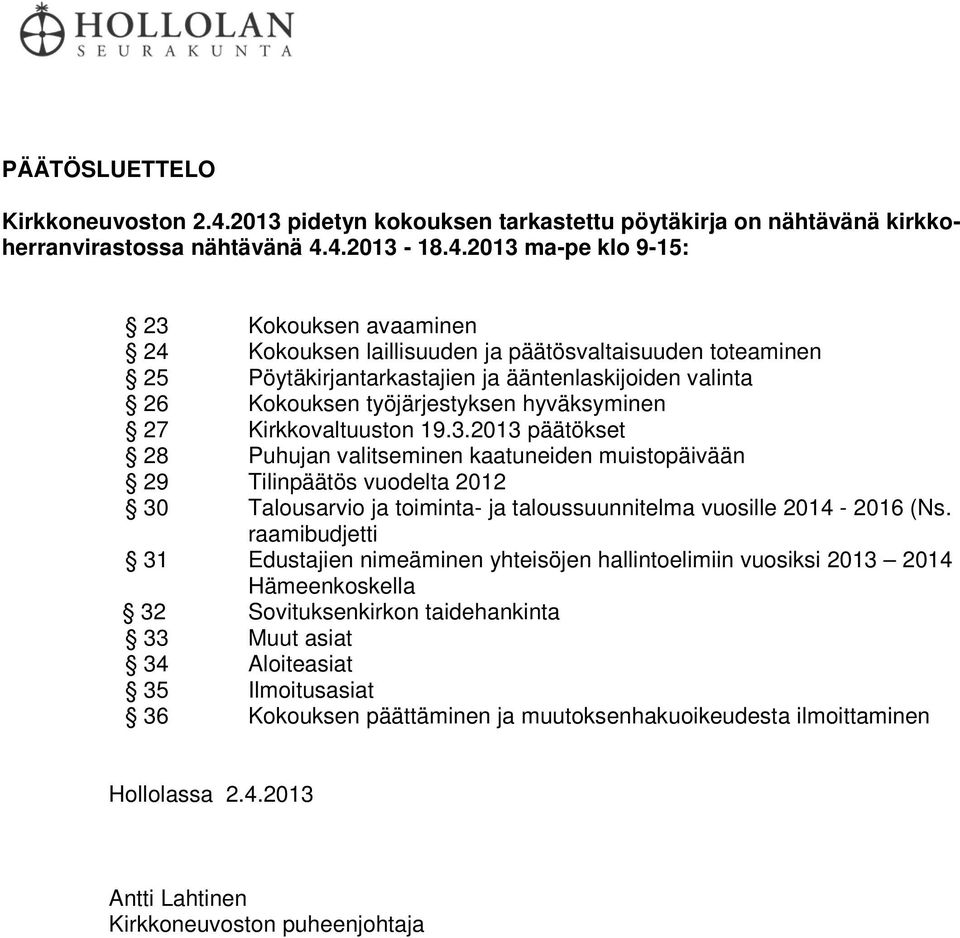 4.2013-18.4.2013 ma-pe klo 9-15: 23 Kokouksen avaaminen 24 Kokouksen laillisuuden ja päätösvaltaisuuden toteaminen 25 Pöytäkirjantarkastajien ja ääntenlaskijoiden valinta 26 Kokouksen työjärjestyksen