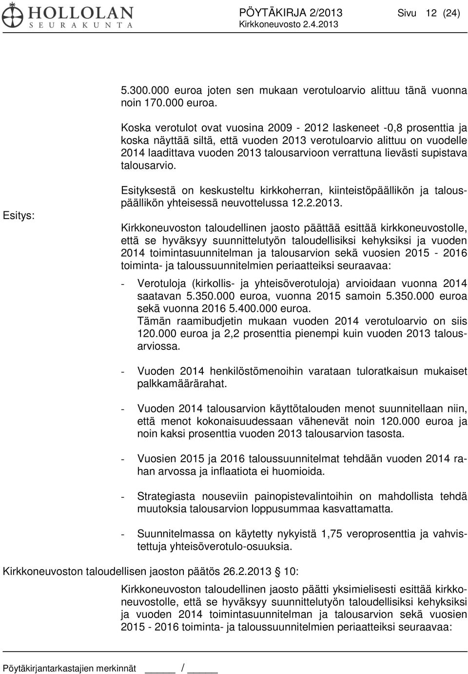 Koska verotulot ovat vuosina 2009-2012 laskeneet -0,8 prosenttia ja koska näyttää siltä, että vuoden 2013 verotuloarvio alittuu on vuodelle 2014 laadittava vuoden 2013 talousarvioon verrattuna