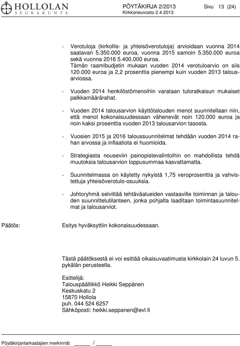 - Vuoden 2014 talousarvion käyttötalouden menot suunnitellaan niin, että menot kokonaisuudessaan vähenevät noin 120.000 euroa ja noin kaksi prosenttia vuoden 2013 talousarvion tasosta.