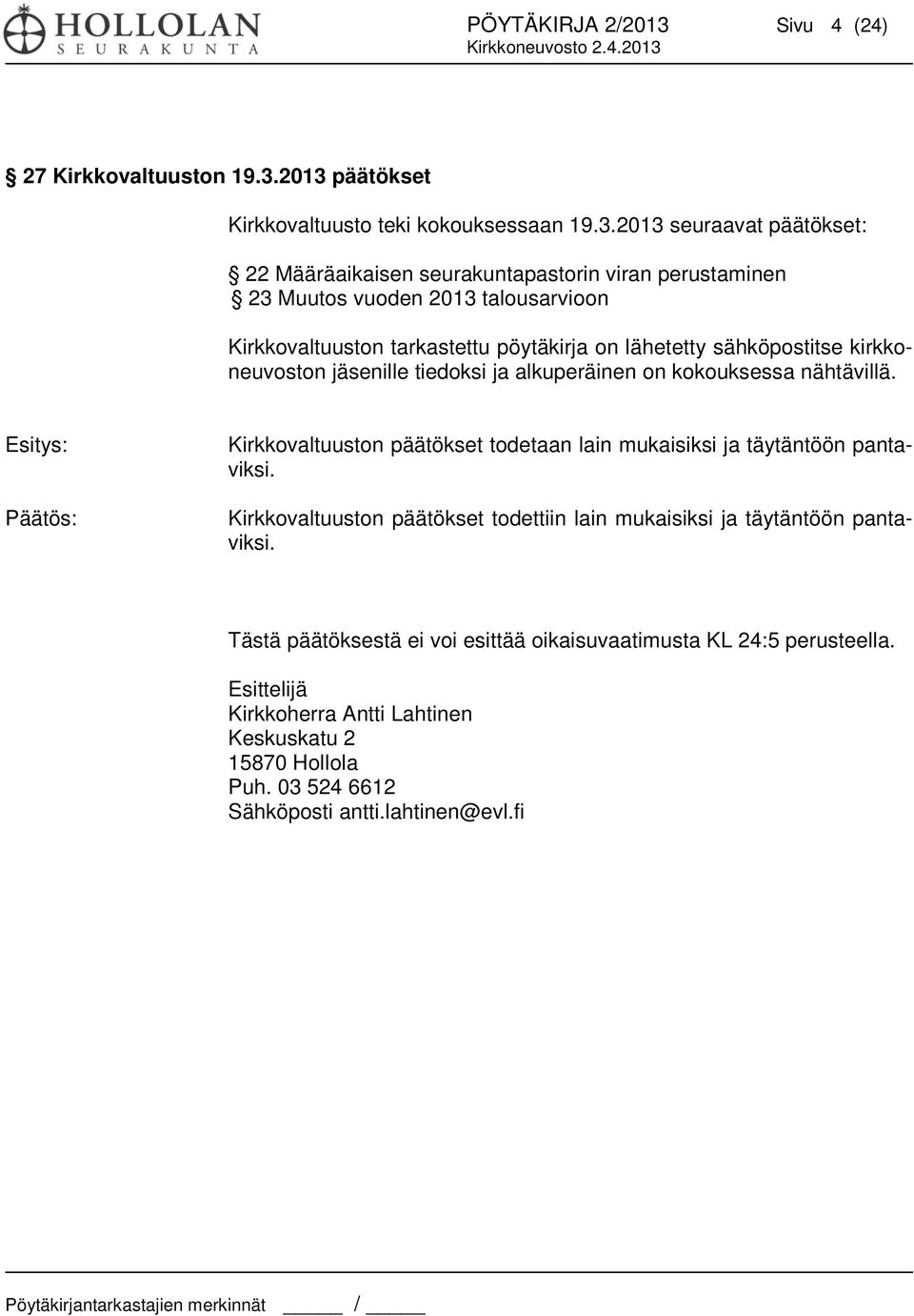 2013 päätökset Kirkkovaltuusto teki kokouksessaan 19.3.2013 seuraavat päätökset: 22 Määräaikaisen seurakuntapastorin viran perustaminen 23 Muutos vuoden 2013 talousarvioon