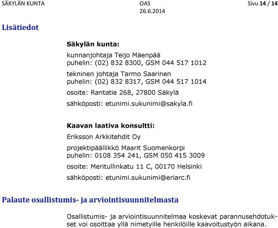 fi Kaavan laativa konsultti: Eriksson Arkkitehdit Oy projektipäällikkö Maarit Suomenkorpi puhelin: 0108 354 241, GSM 050 415 3009 osoite: Meritullinkatu 11 C, 00170