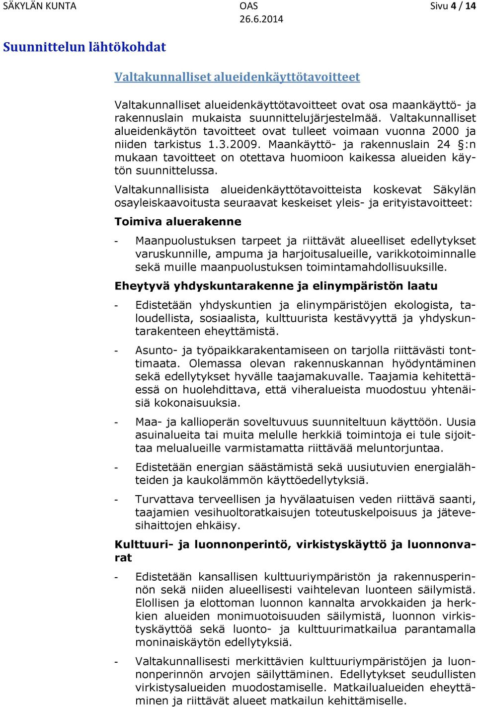 Maankäyttö- ja rakennuslain 24 :n mukaan tavoitteet on otettava huomioon kaikessa alueiden käytön suunnittelussa.