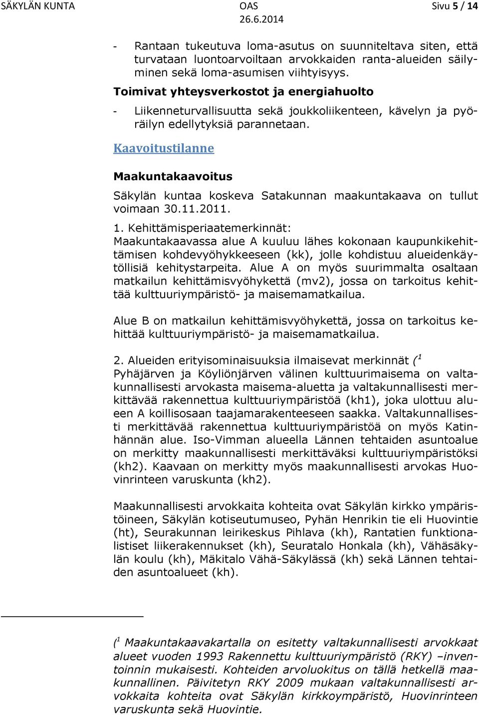 Kaavoitustilanne Maakuntakaavoitus Säkylän kuntaa koskeva Satakunnan maakuntakaava on tullut voimaan 30.11.2011. 1.