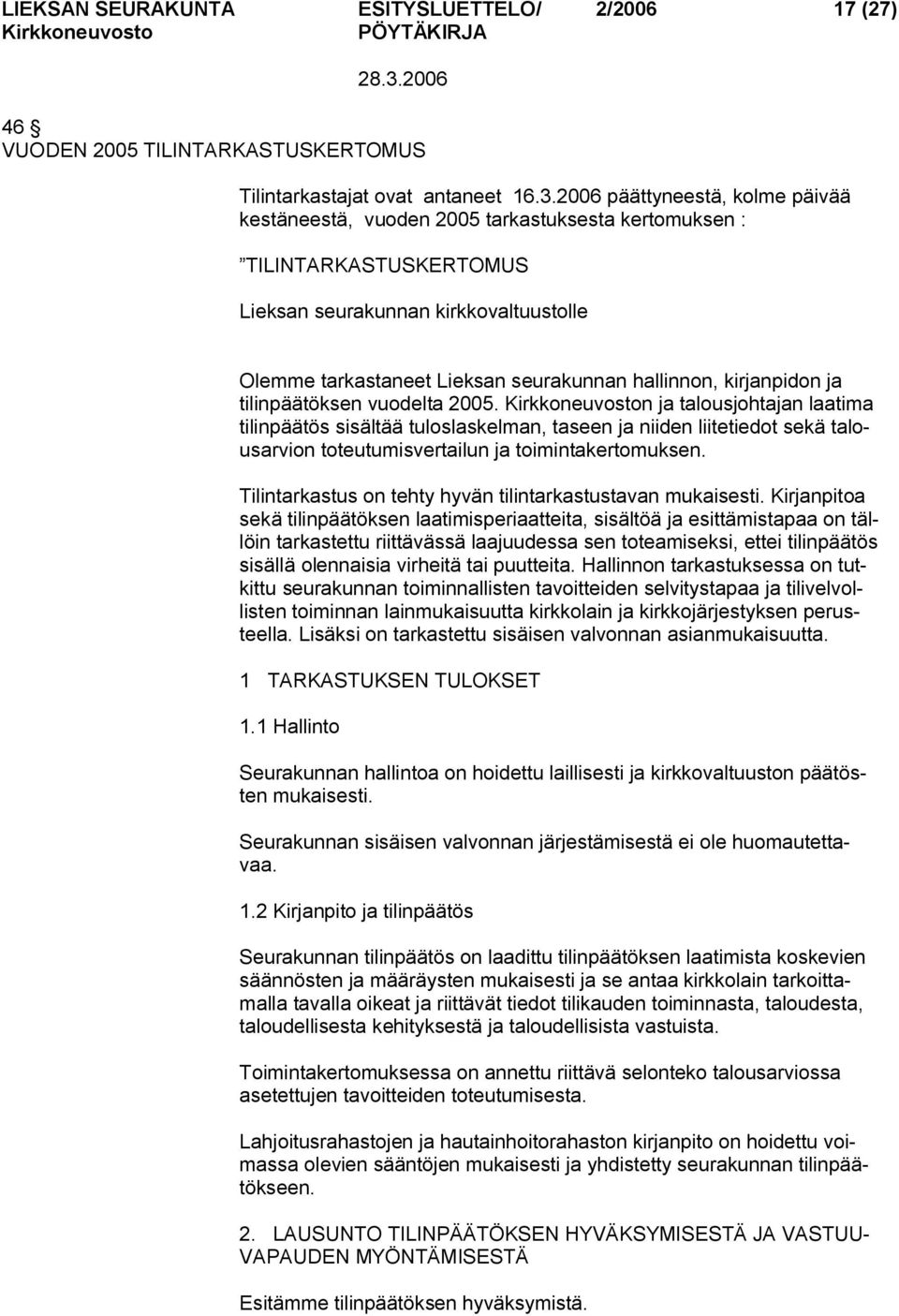 kirjanpidon ja tilinpäätöksen vuodelta 2005. n ja talousjohtajan laatima tilinpäätös sisältää tuloslaskelman, taseen ja niiden liitetiedot sekä talousarvion toteutumisvertailun ja toimintakertomuksen.