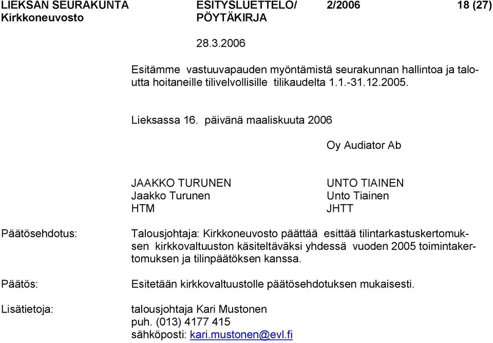 päivänä maaliskuuta 2006 Oy Audiator Ab JAAKKO TURUNEN Jaakko Turunen HTM UNTO TIAINEN Unto Tiainen JHTT Talousjohtaja: päättää esittää