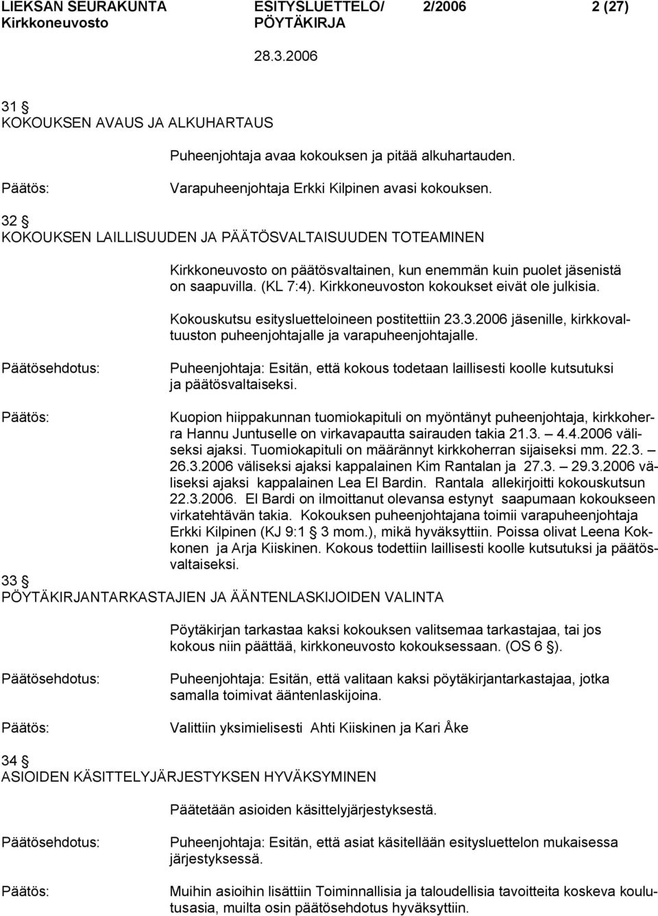 Kokouskutsu esitysluetteloineen postitettiin 23.3.2006 jäsenille, kirkkovaltuuston puheenjohtajalle ja varapuheenjohtajalle.