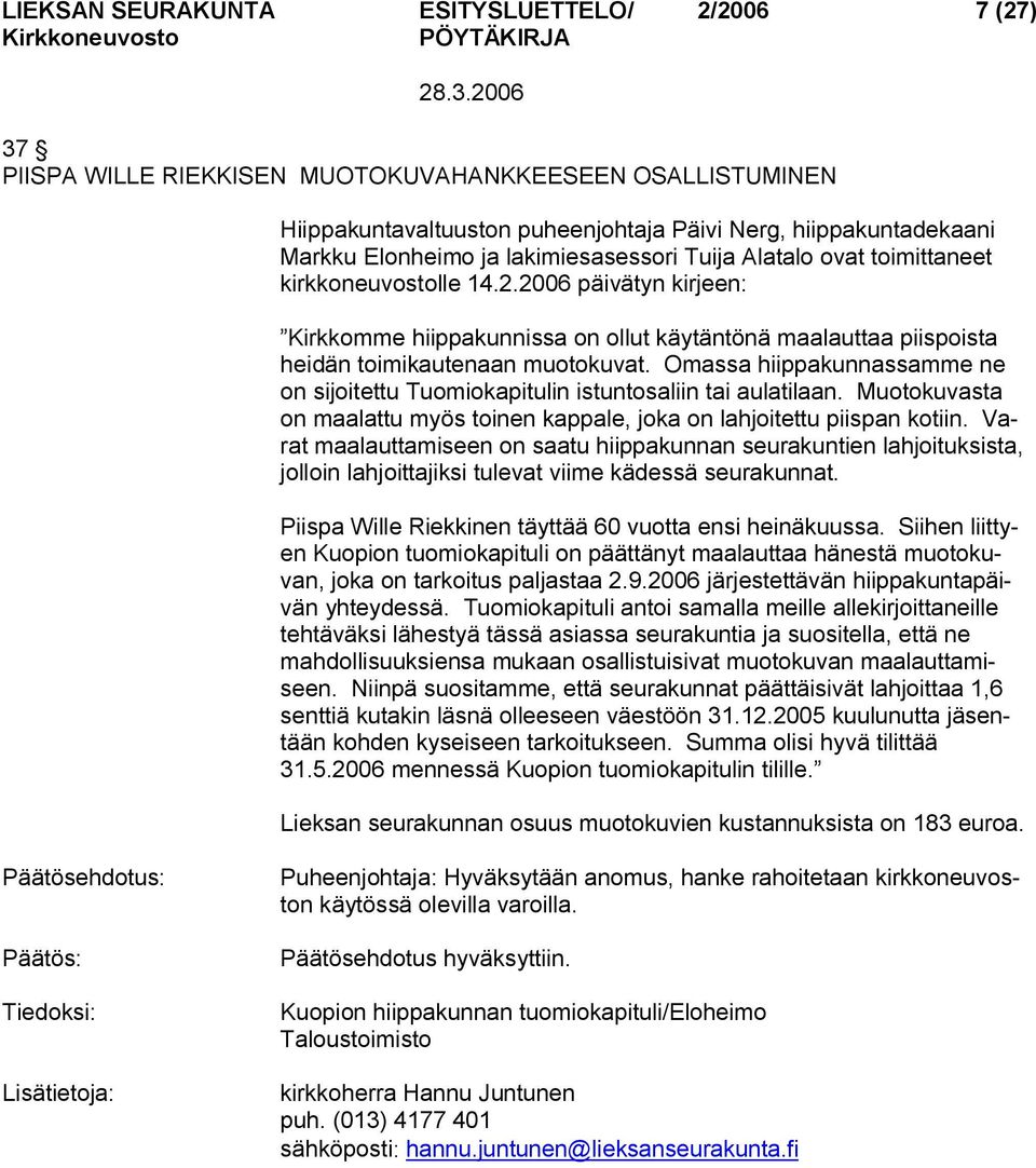 Omassa hiippakunnassamme ne on sijoitettu Tuomiokapitulin istuntosaliin tai aulatilaan. Muotokuvasta on maalattu myös toinen kappale, joka on lahjoitettu piispan kotiin.