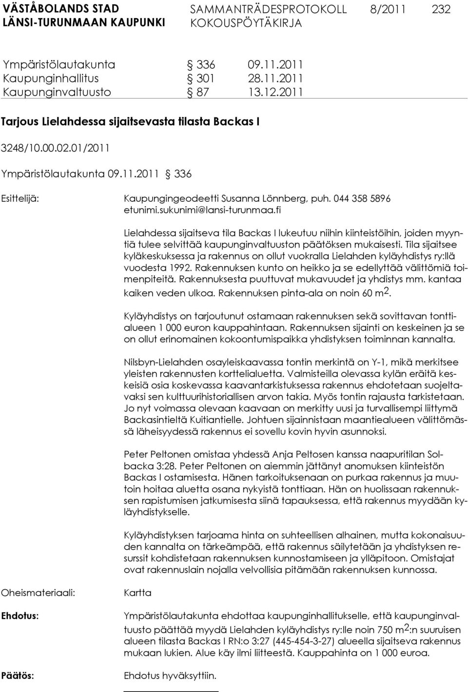 fi Lielahdessa sijaitseva tila Backas I lukeutuu niihin kiinteistöihin, joiden myyntiä tulee selvittää kaupunginvaltuuston päätöksen mukaisesti.