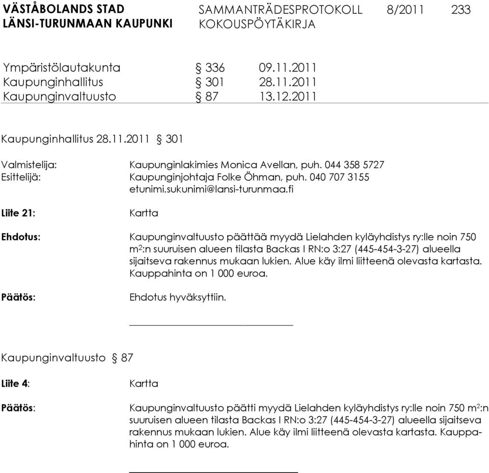 fi Liite 21: Kartta Ehdotus: Kaupunginvaltuusto päättää myydä Lielahden kyläyhdistys ry:lle noin 750 m 2 :n suuruisen alueen tilasta Backas I RN:o 3:27 (445-454-3-27) alueella sijaitseva rakennus