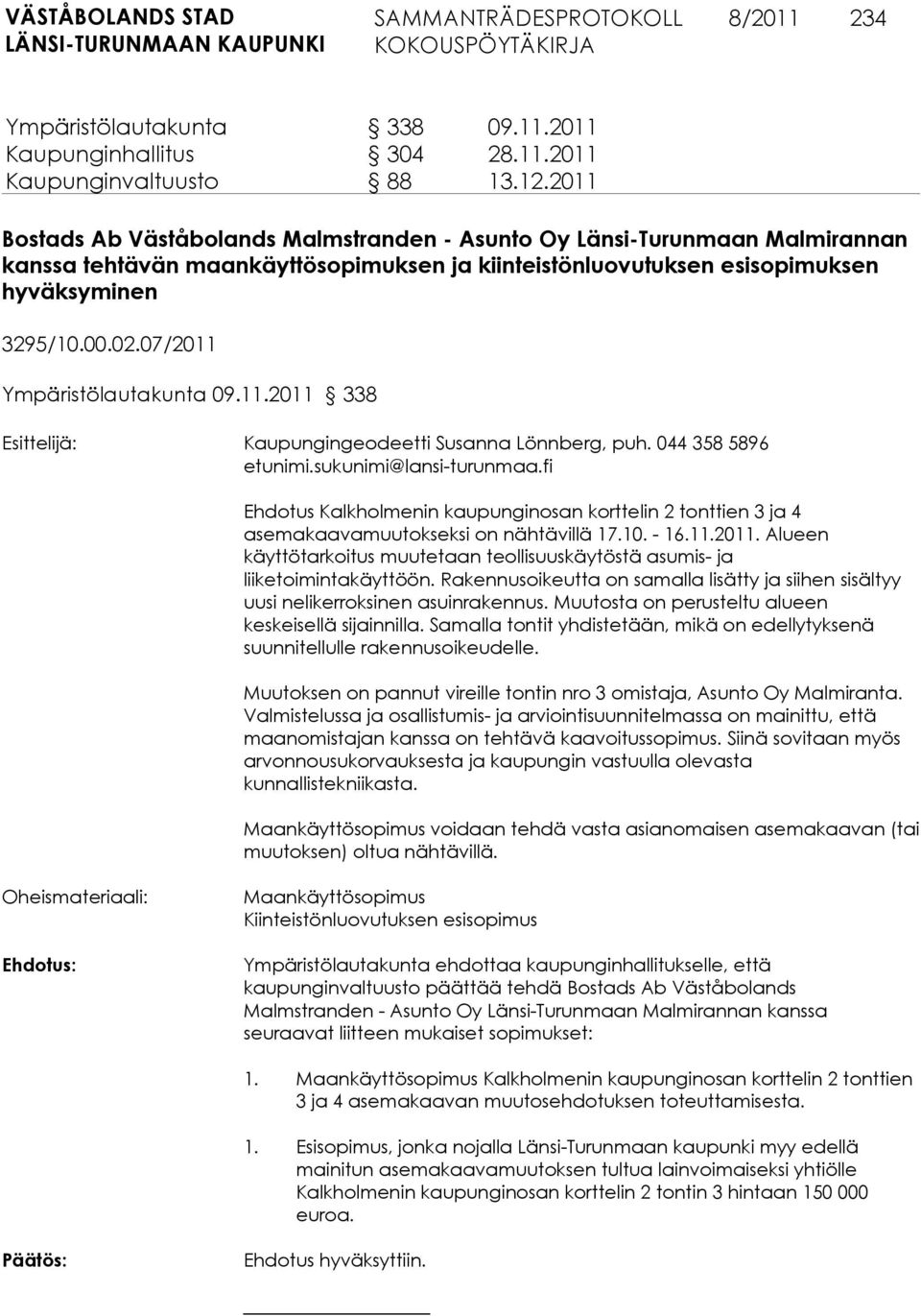 07/2011 Ympäristölautakunta 09.11.2011 338 Esittelijä: Kaupungingeodeetti Susanna Lönnberg, puh. 044 358 5896 etunimi.sukunimi@lansi-turunmaa.