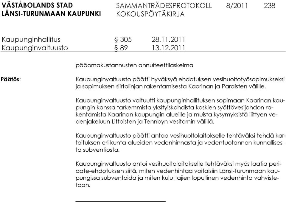 Kaupunginvaltuusto valtuutti kaupunginhallituksen sopimaan Kaarinan kaupungin kanssa tarkemmista yksityiskohdista koskien syöttövesijohdon rakentamista Kaarinan kaupungin alueille ja muista