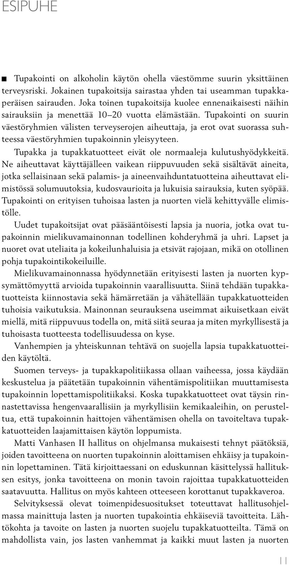 Tupakointi on suurin väestöryhmien välisten terveyserojen aiheuttaja, ja erot ovat suorassa suhteessa väestöryhmien tupakoinnin yleisyyteen.