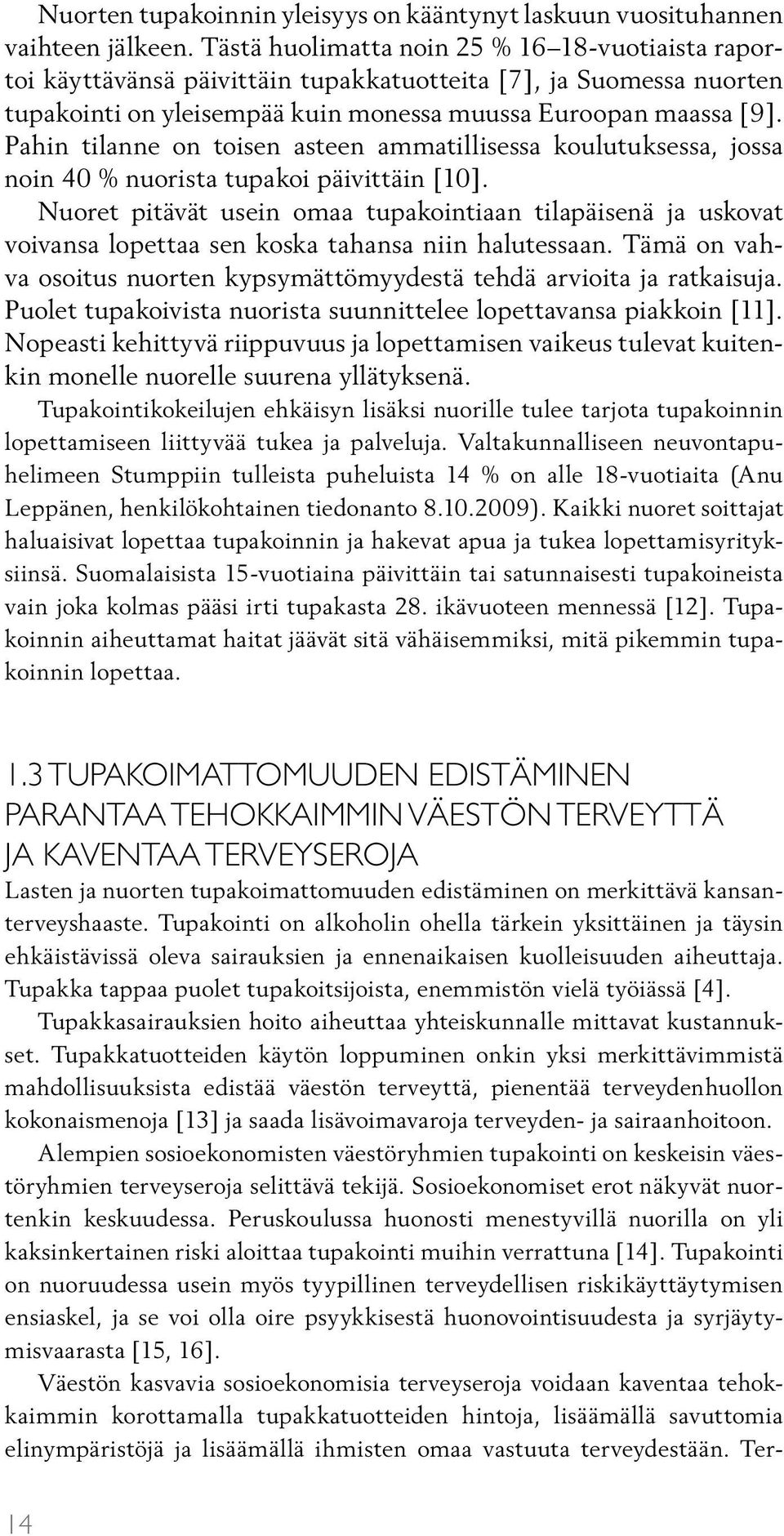 Pahin tilanne on toisen asteen ammatillisessa koulutuksessa, jossa noin 40 % nuorista tupakoi päivittäin [10].