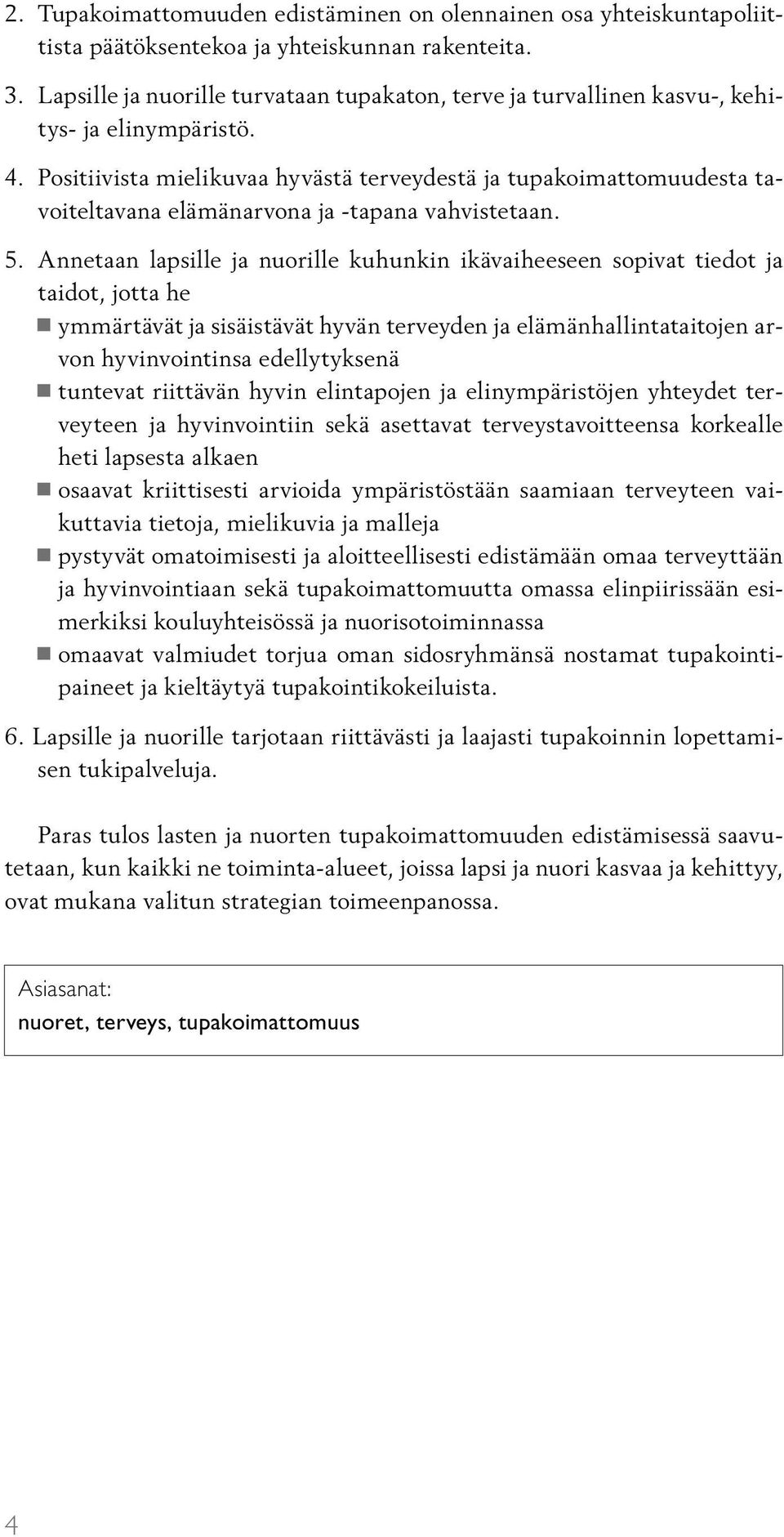 Positiivista mielikuvaa hyvästä terveydestä ja tupakoimattomuudesta tavoiteltavana elämänarvona ja -tapana vahvistetaan. 5.