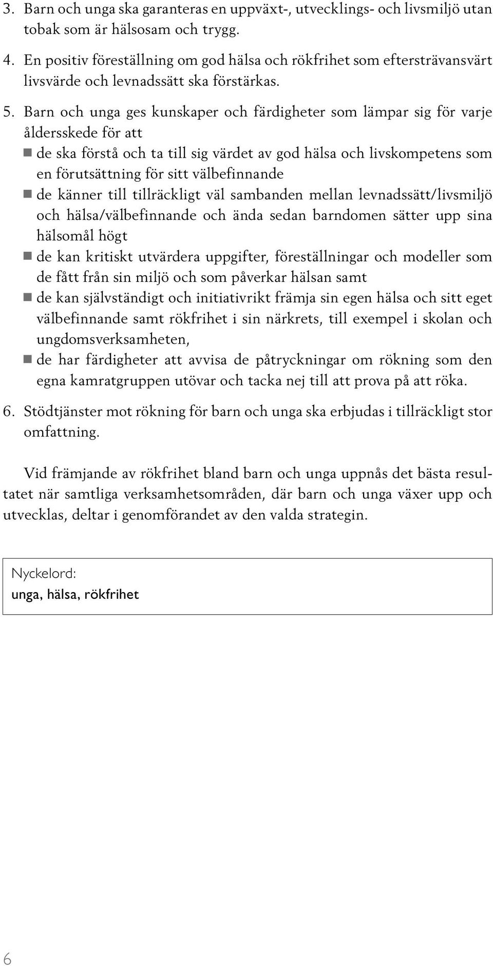 Barn och unga ges kunskaper och färdigheter som lämpar sig för varje åldersskede för att de ska förstå och ta till sig värdet av god hälsa och livskompetens som en förutsättning för sitt