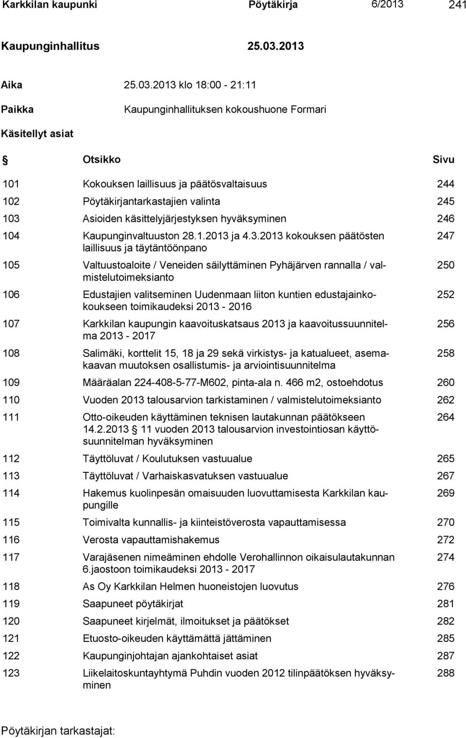 2013 klo 18:00-21:11 Paikka Kaupunginhallituksen kokoushuone Formari Käsitellyt asiat Otsikko Sivu 101 Kokouksen laillisuus ja päätösvaltaisuus 244 102 Pöytäkirjantarkastajien valinta 245 103