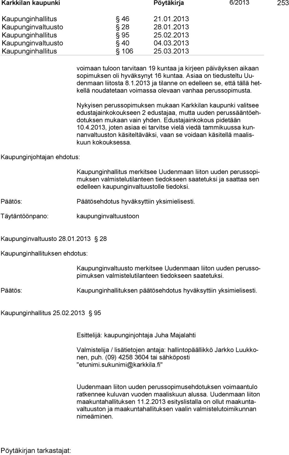 Asiaa on tiedusteltu Uudenmaan liitosta 8.1.2013 ja tilanne on edelleen se, että tällä hetkellä noudatetaan voimas sa olevaan vanhaa perussopimusta.