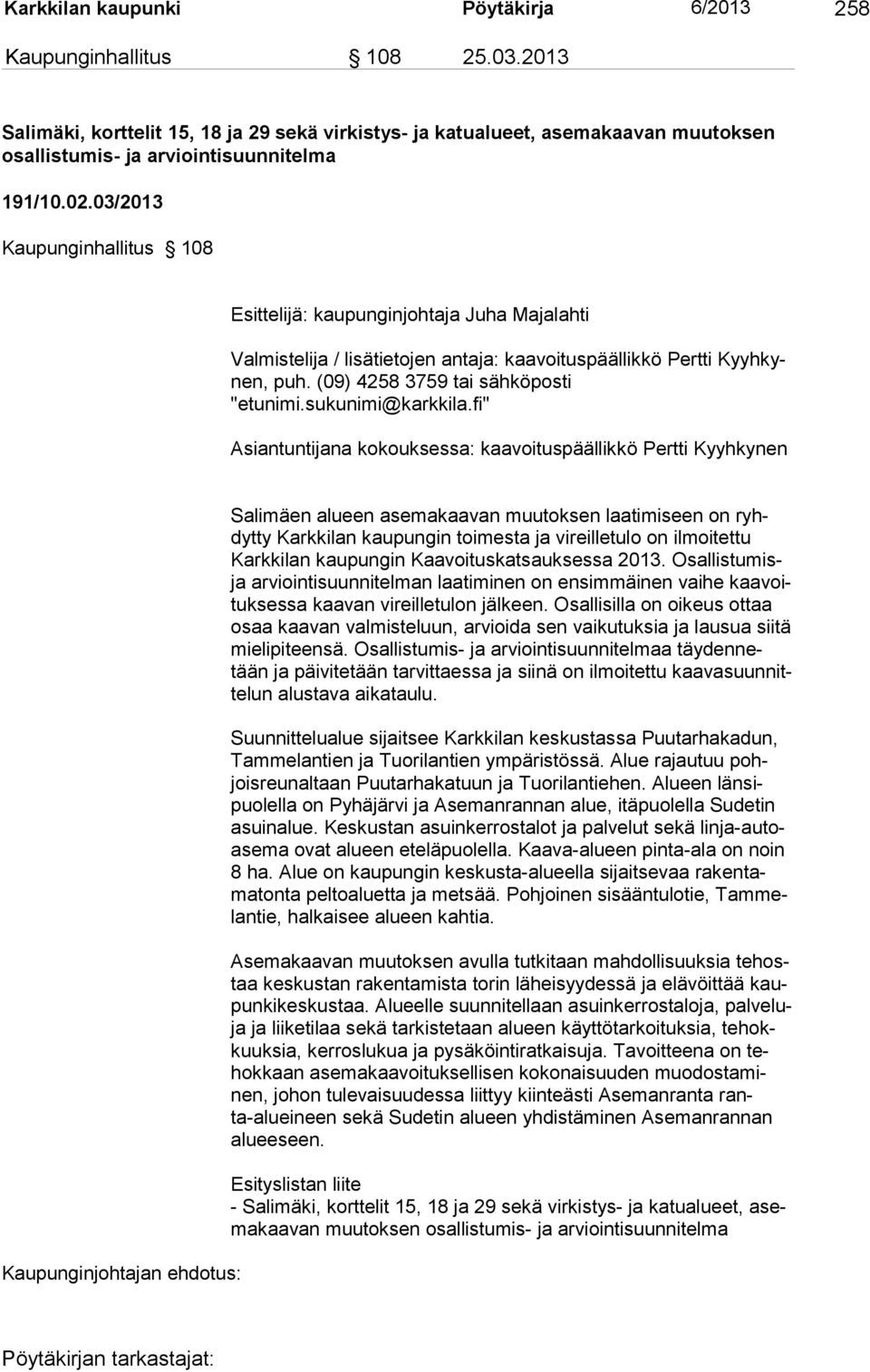 03/2013 Kaupunginhallitus 108 Esittelijä: kaupunginjohtaja Juha Majalahti Valmistelija / lisätietojen antaja: kaavoituspäällikkö Pertti Kyyh kynen, puh. (09) 4258 3759 tai sähköposti "etunimi.