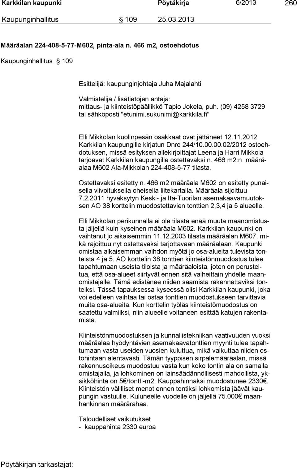 (09) 4258 3729 tai sähköposti "etunimi.sukunimi@karkkila.fi" Elli Mikkolan kuolinpesän osakkaat ovat jättäneet 12.11.2012 Karkkilan kaupungille kir jatun Dnro 244/10.00.