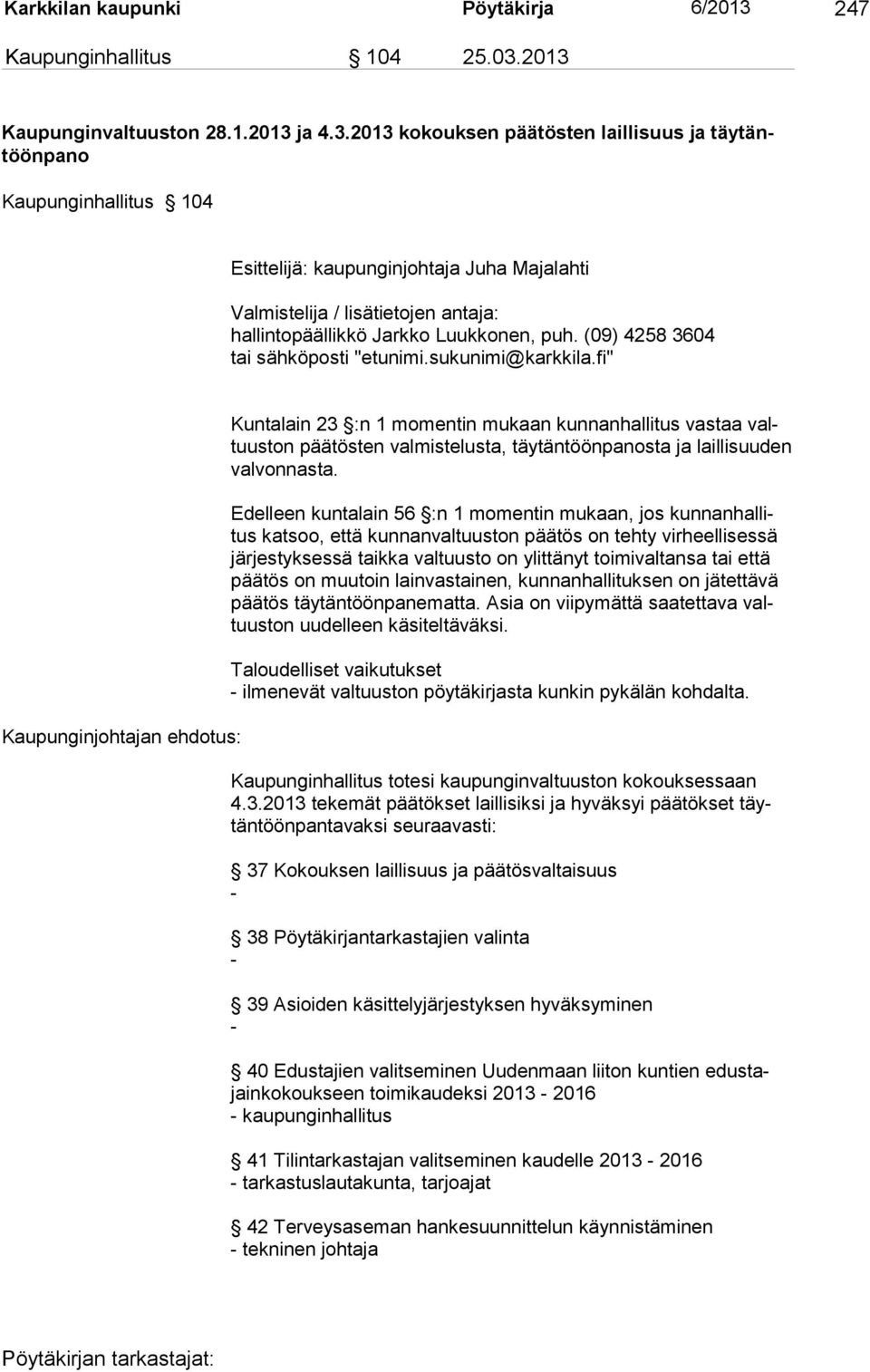 2013 Kaupunginvaltuuston 28.1.2013 ja 4.3.2013 kokouksen päätösten laillisuus ja täytäntöönpano Kaupunginhallitus 104 Esittelijä: kaupunginjohtaja Juha Majalahti Valmistelija / lisätietojen antaja: