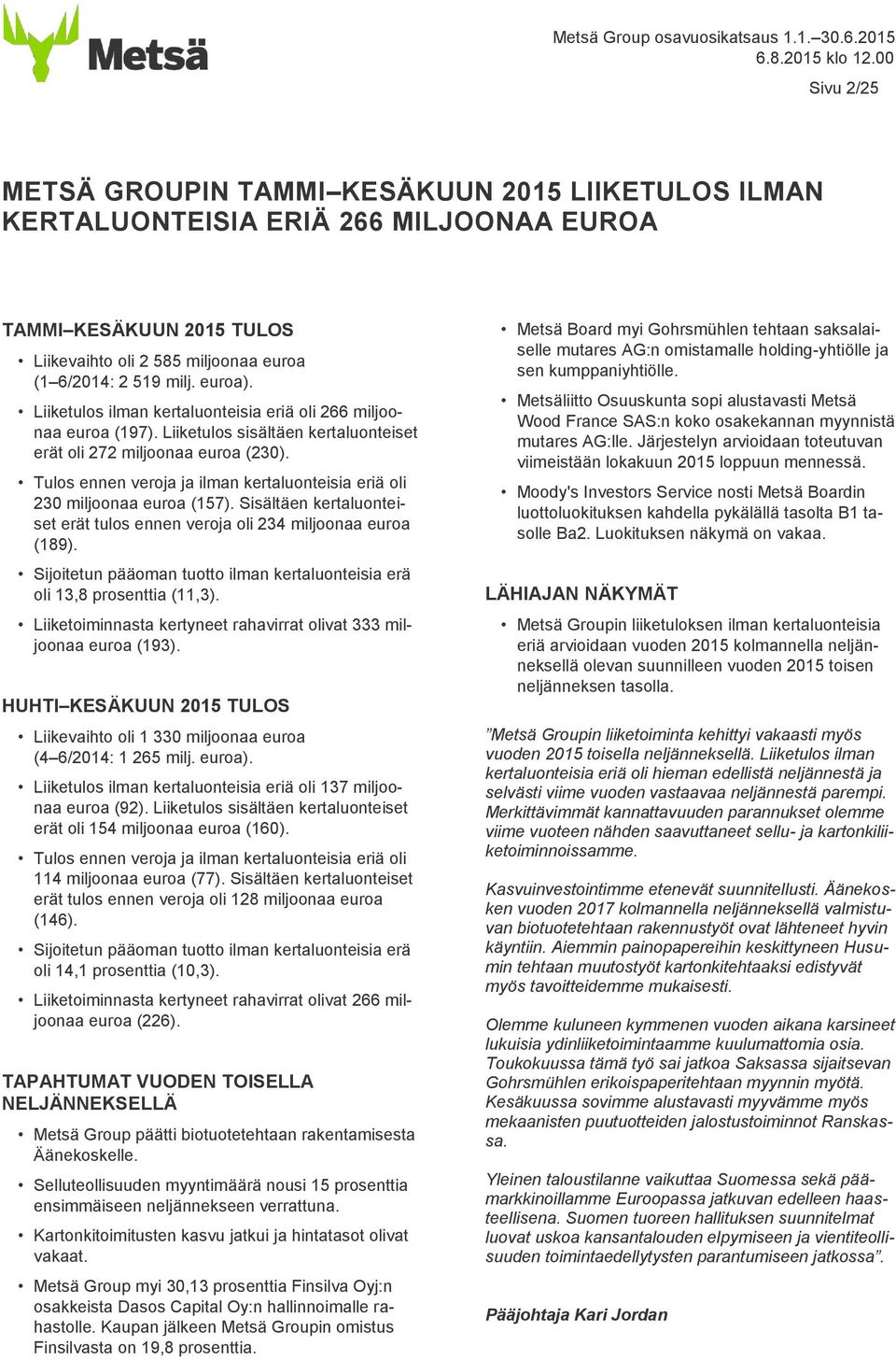 Tulos ennen veroja ja ilman kertaluonteisia eriä oli 230 miljoonaa euroa (157). Sisältäen kertaluonteiset erät tulos ennen veroja oli 234 miljoonaa euroa (189).