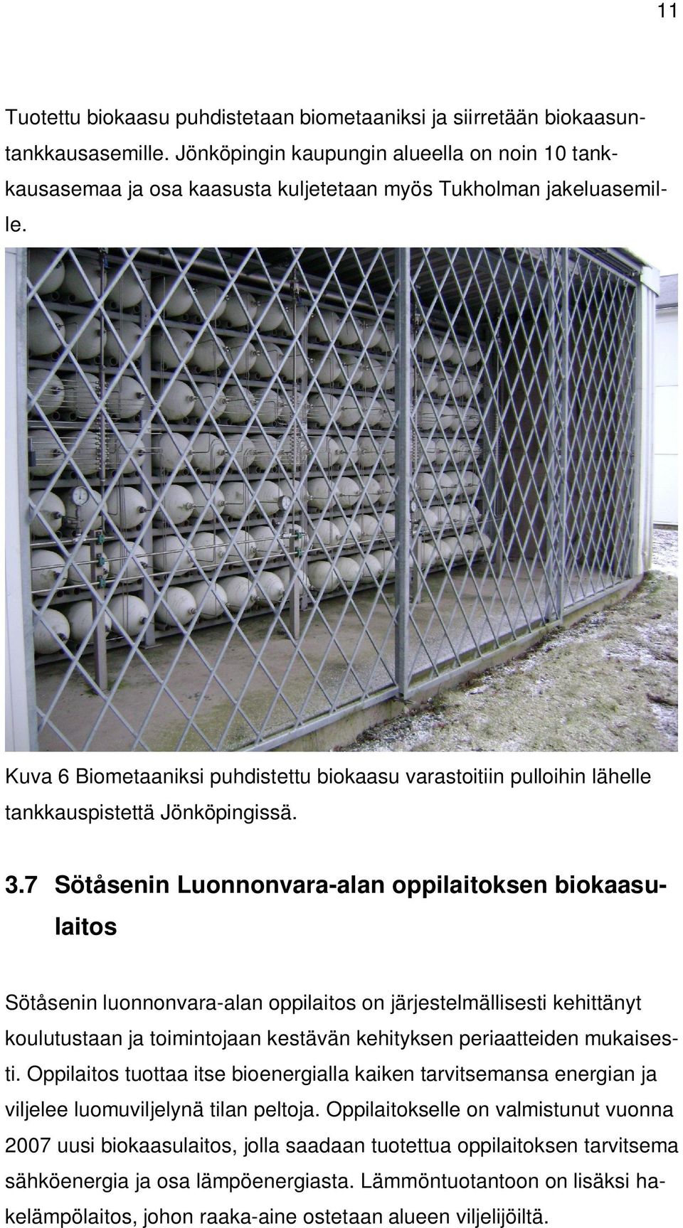 Kuva 6 Biometaaniksi puhdistettu biokaasu varastoitiin pulloihin lähelle tankkauspistettä Jönköpingissä. 3.