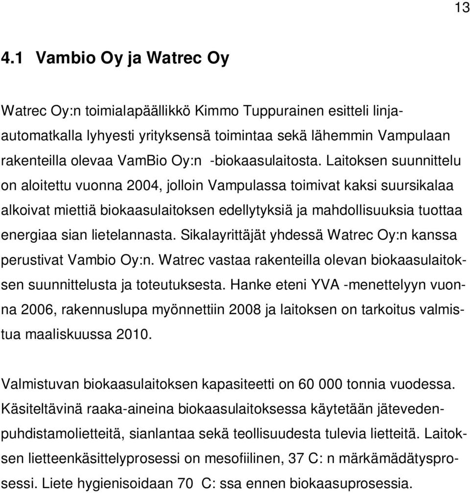 Laitoksen suunnittelu on aloitettu vuonna 2004, jolloin Vampulassa toimivat kaksi suursikalaa alkoivat miettiä biokaasulaitoksen edellytyksiä ja mahdollisuuksia tuottaa energiaa sian lietelannasta.