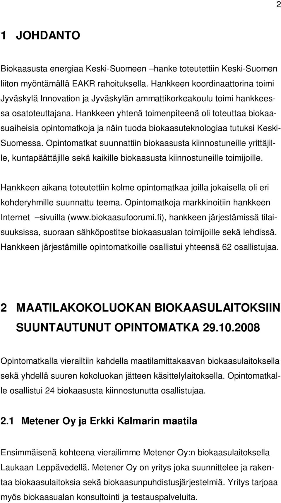 Hankkeen yhtenä toimenpiteenä oli toteuttaa biokaasuaiheisia opintomatkoja ja näin tuoda biokaasuteknologiaa tutuksi Keski- Suomessa.