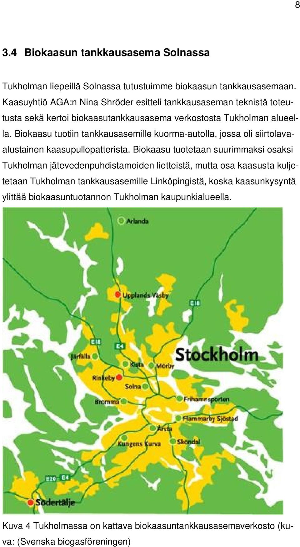 Biokaasu tuotiin tankkausasemille kuorma-autolla, jossa oli siirtolavaalustainen kaasupullopatterista.